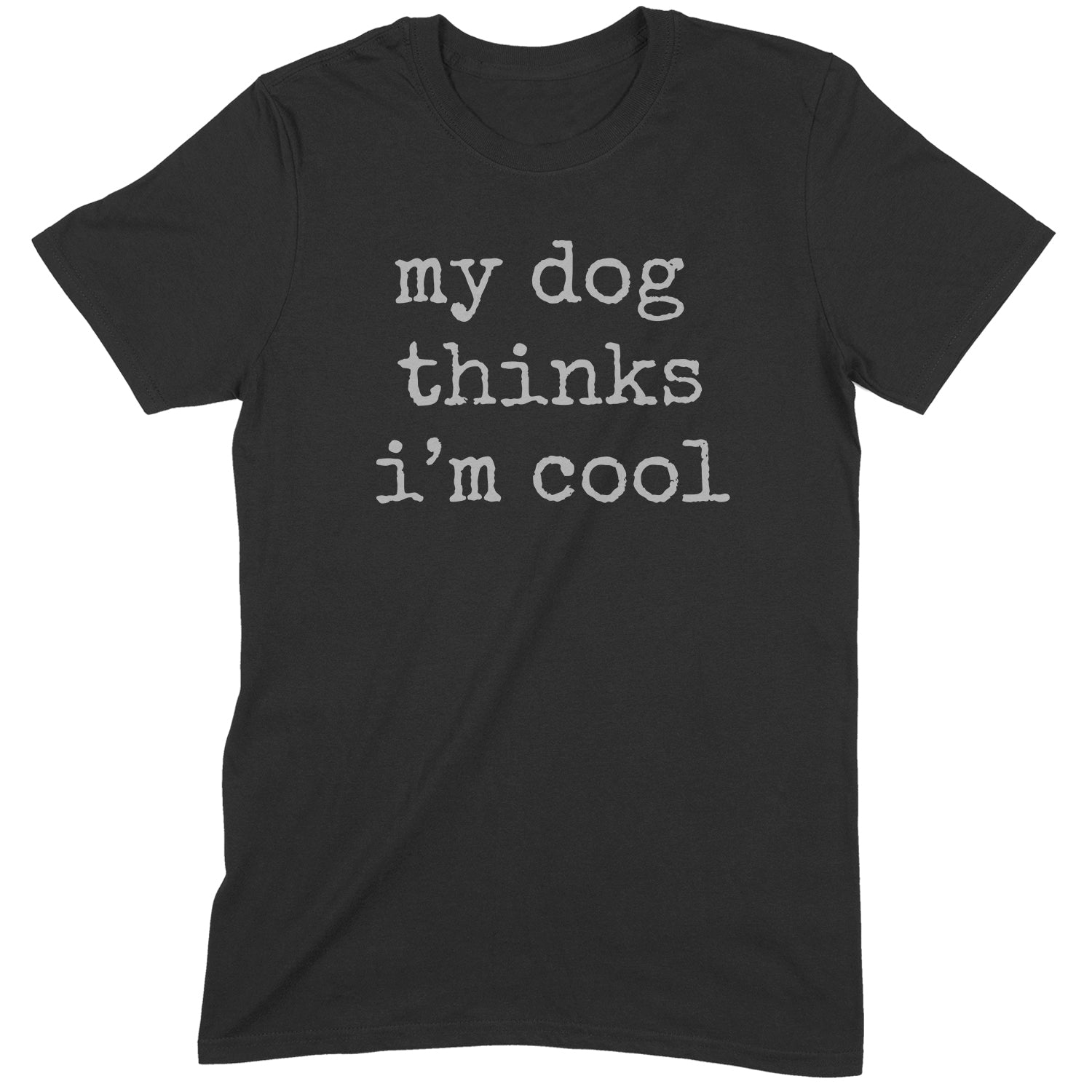 Black t-shirt with funny dog quote that says “my dog thinks I’m cool” in white typewriter font.