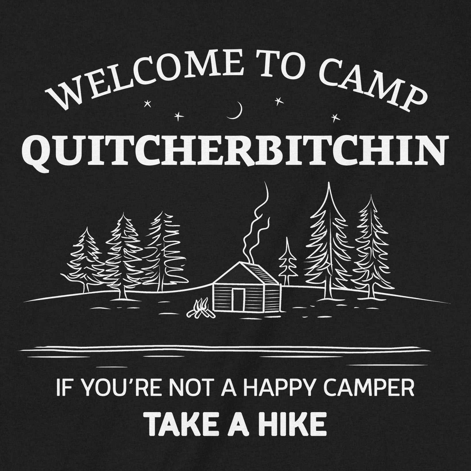 Close-up of Camp Quitcherbitchin shirt print with cabin, trees, and text “If you’re not a happy camper take a hike