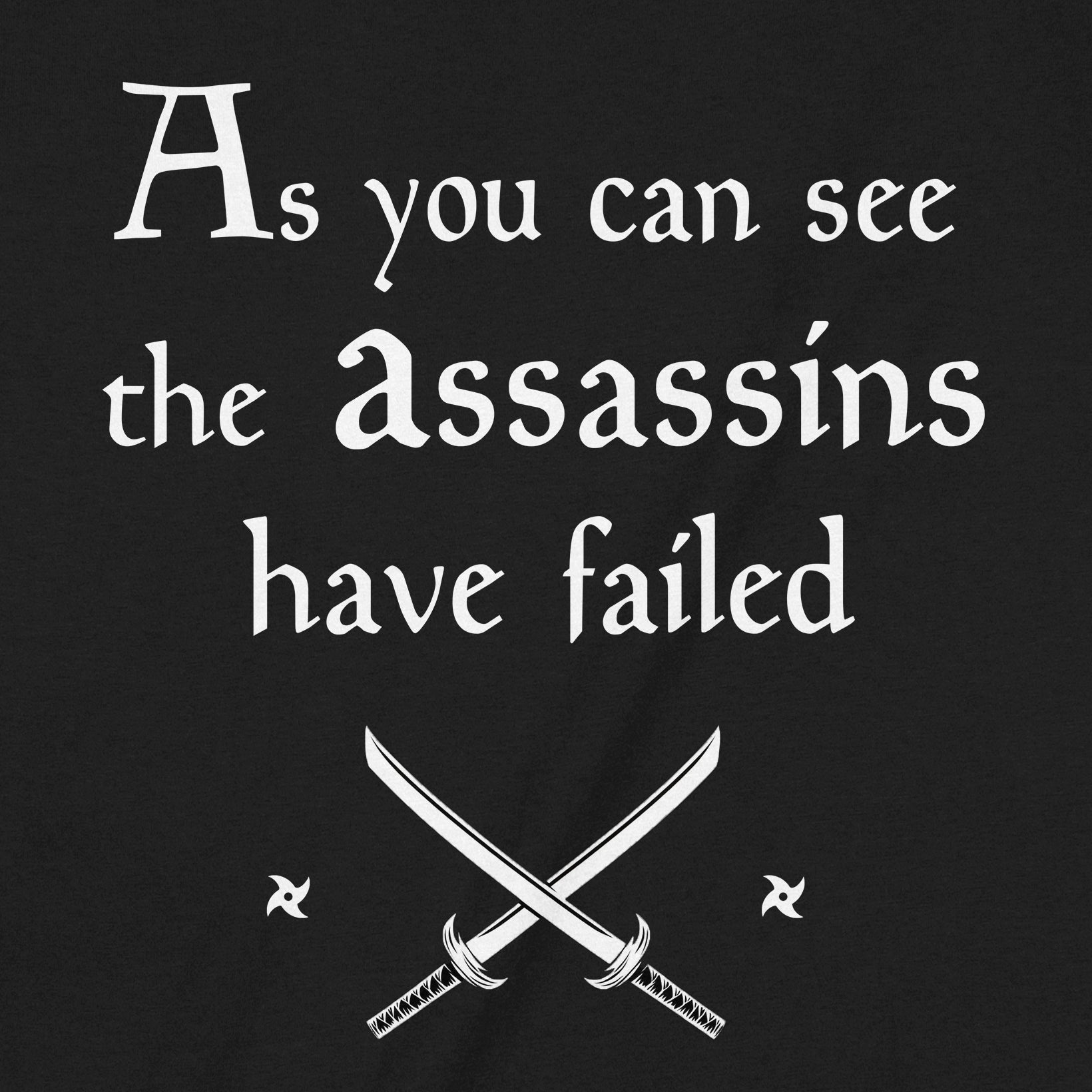 Closeup of black T-shirt with white medieval font saying As you can see the assassins have failed with sword design