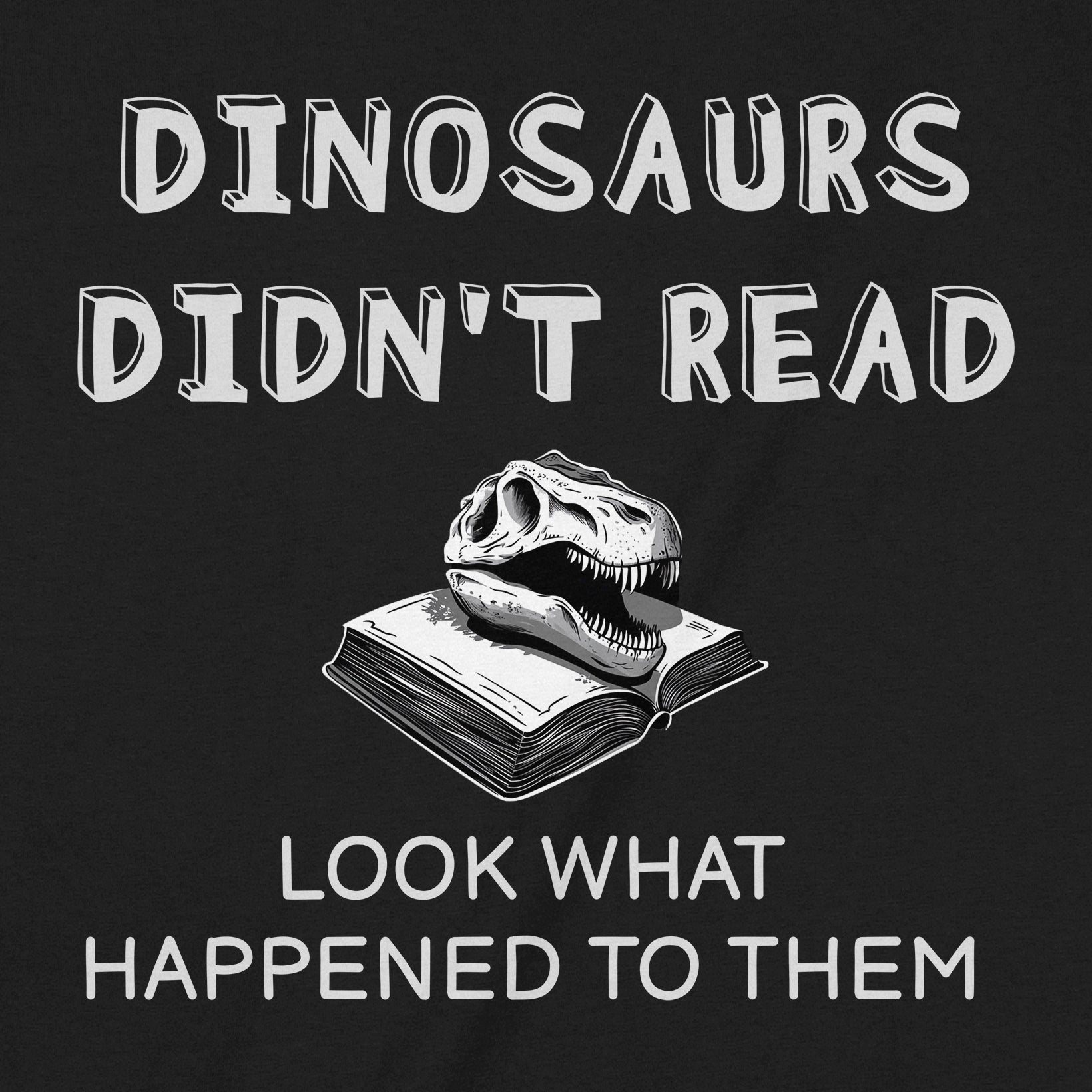 Closeup of black tee with white Dinosaurs Didn’t Read text and dinosaur skull on open book design