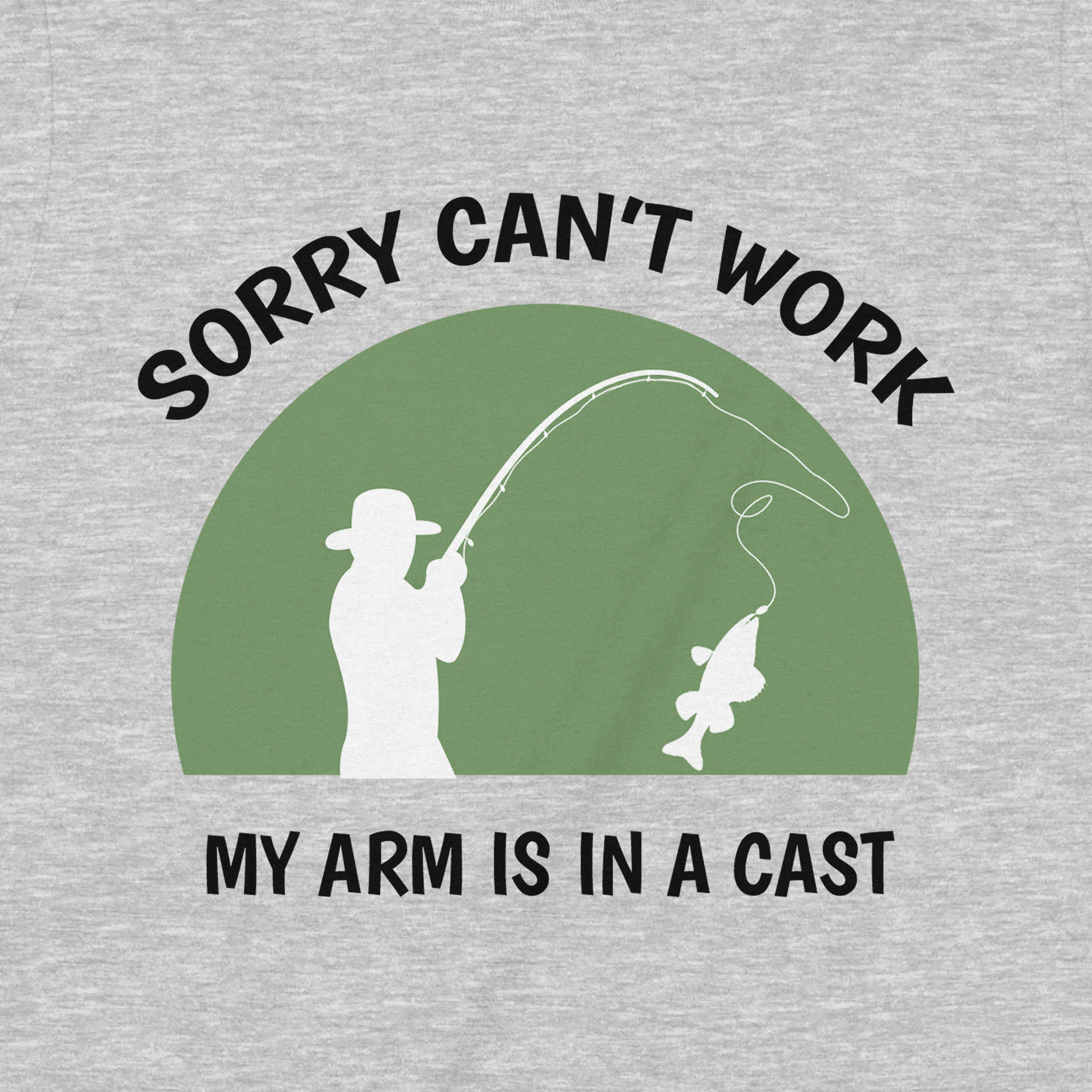 Closeup of fisherman silhouette and hooked fish graphic with bold text Sorry can’t work, my arm is in a cast on heather gray fabric.