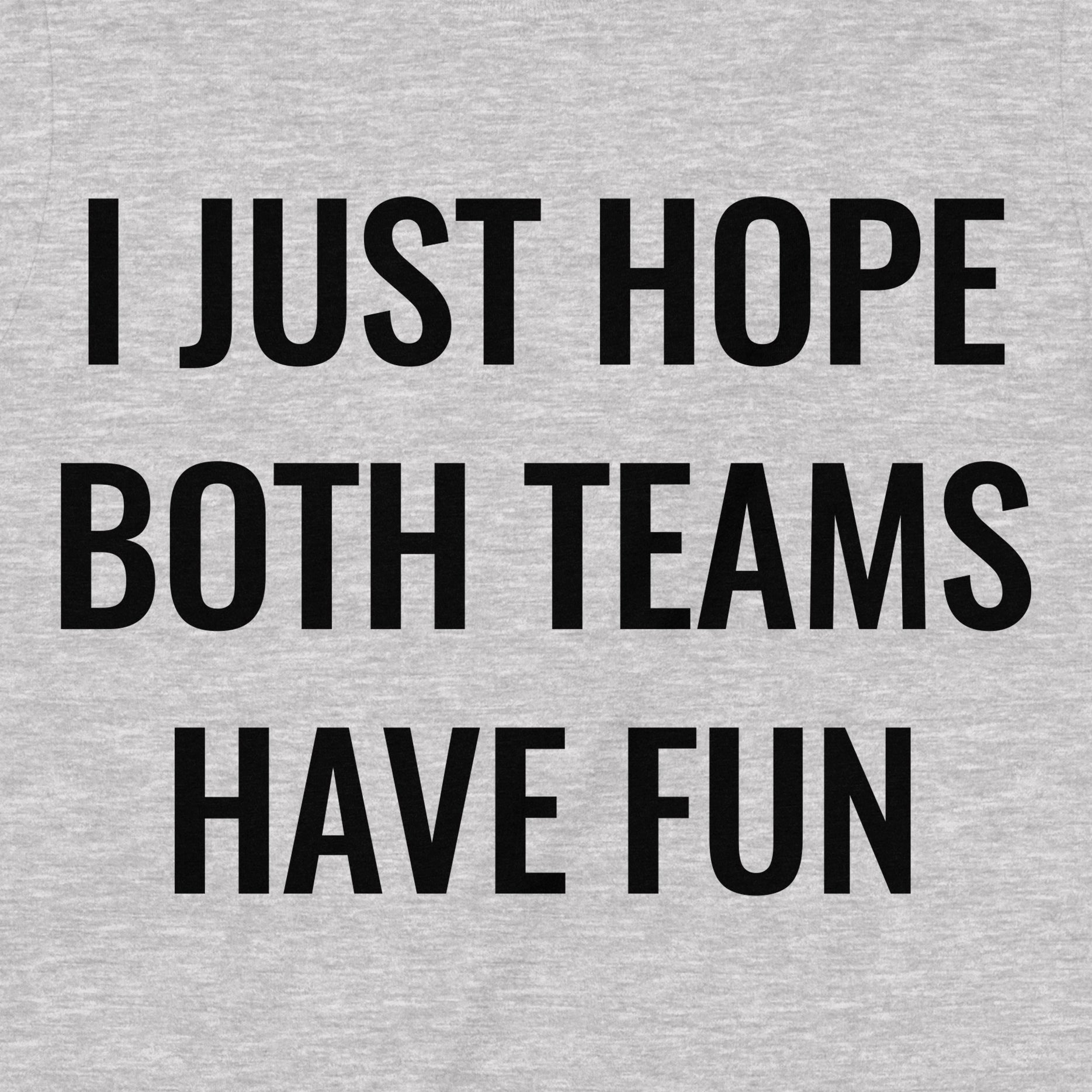 Close-up of heather gray t-shirt design showing the phrase "I Just Hope Both Teams Have Fun" in bold black letters.