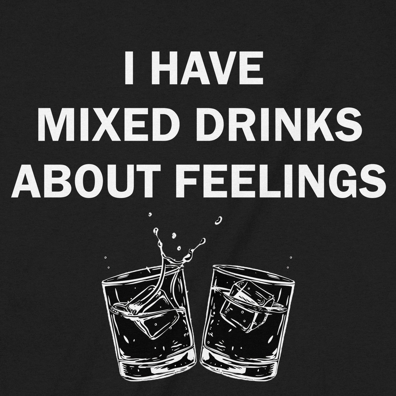 close up of black t-shirt design showing bold white text i have mixed drinks about feelings with two cocktail glasses