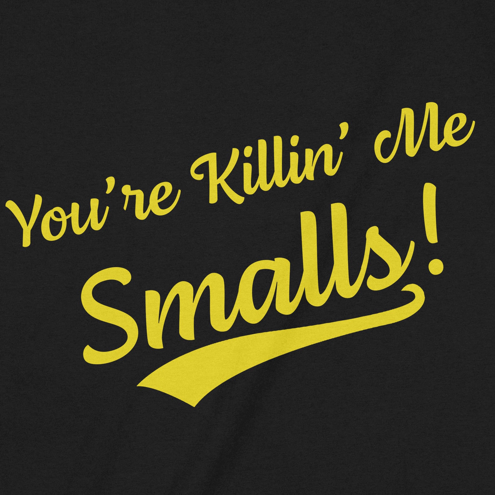 Closeup of black t-shirt showing yellow You're Killin' Me Smalls text in bold script style