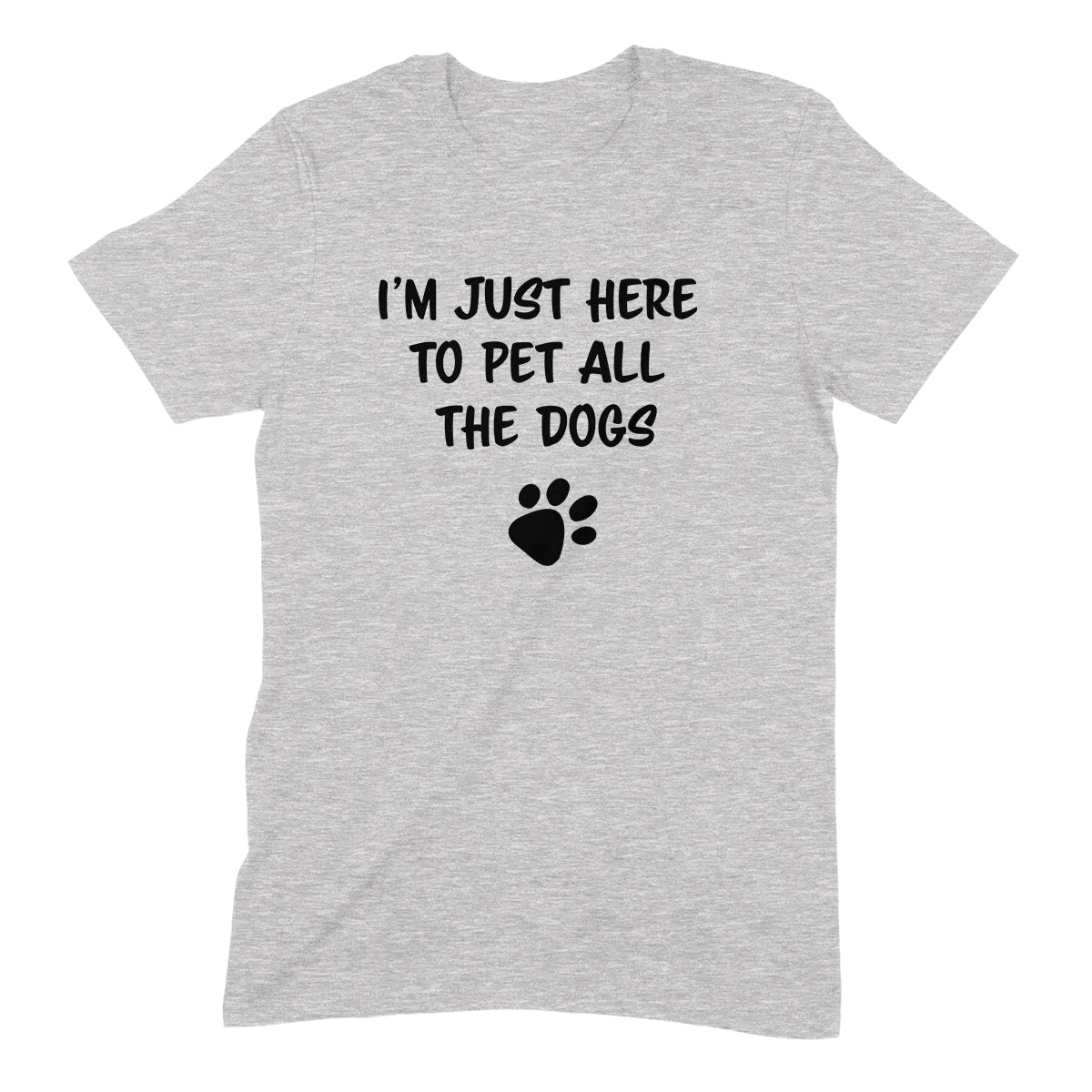 Grey T-shirt with quote I’m Just Here to Pet All the Dogs and paw print graphic