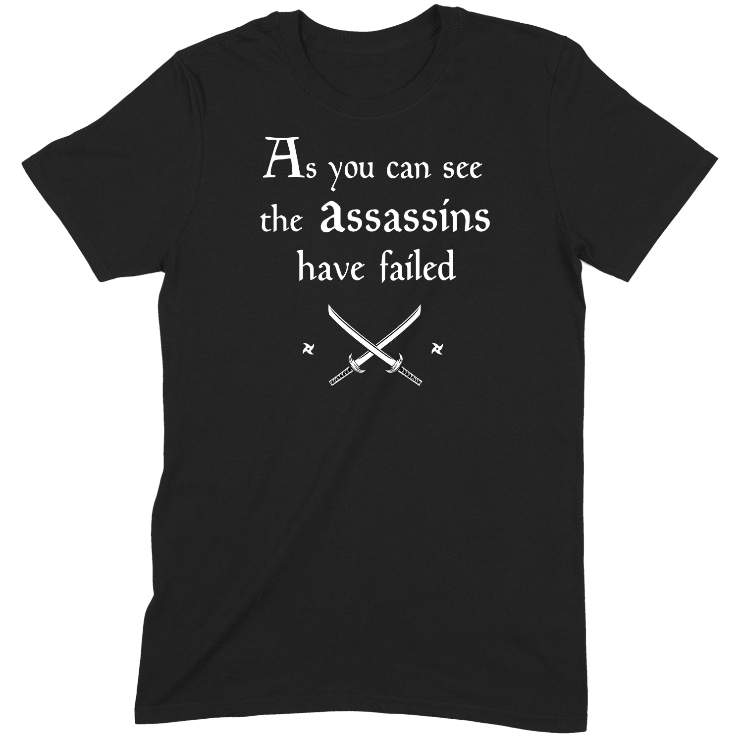 Black T-shirt with white text reading As you can see the assassins have failed with crossed swords graphic