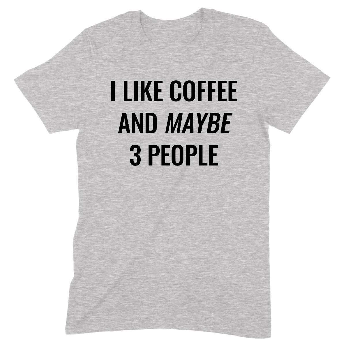 Funny grey t-shirt with black text that says I like coffee and maybe 3 people