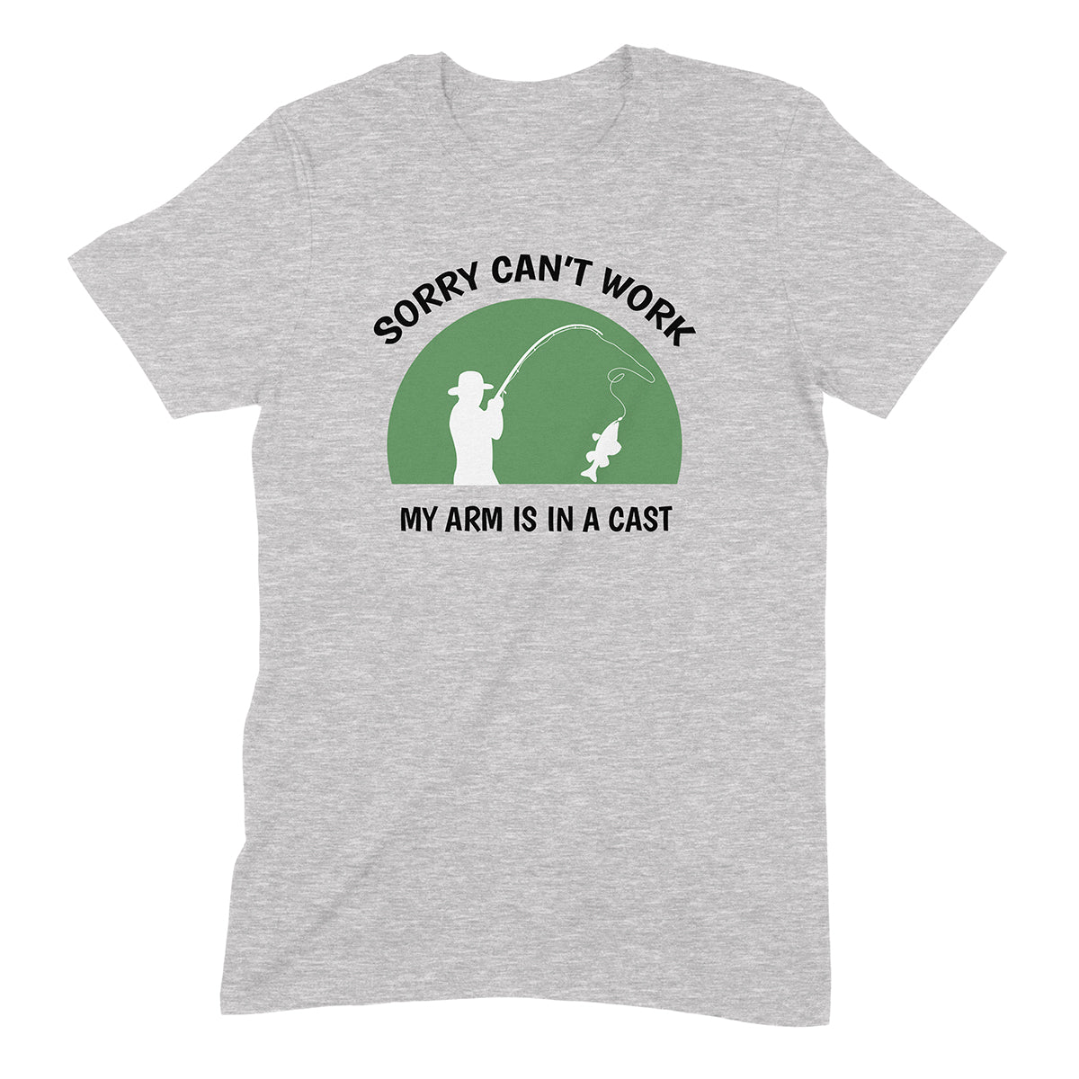 Heather gray T-shirt with green badge and fisherman silhouette, text Sorry can’t work, my arm is in a cast.