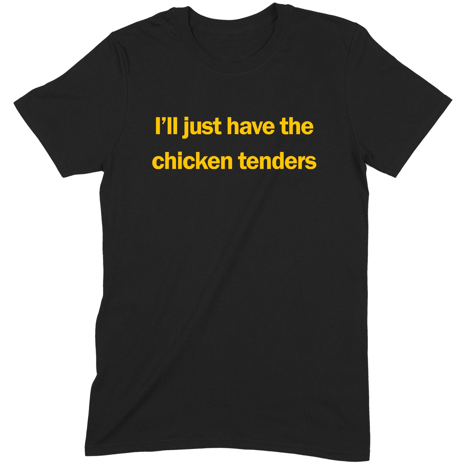 Black t-shirt with bold yellow text saying I’ll just have the chicken tenders