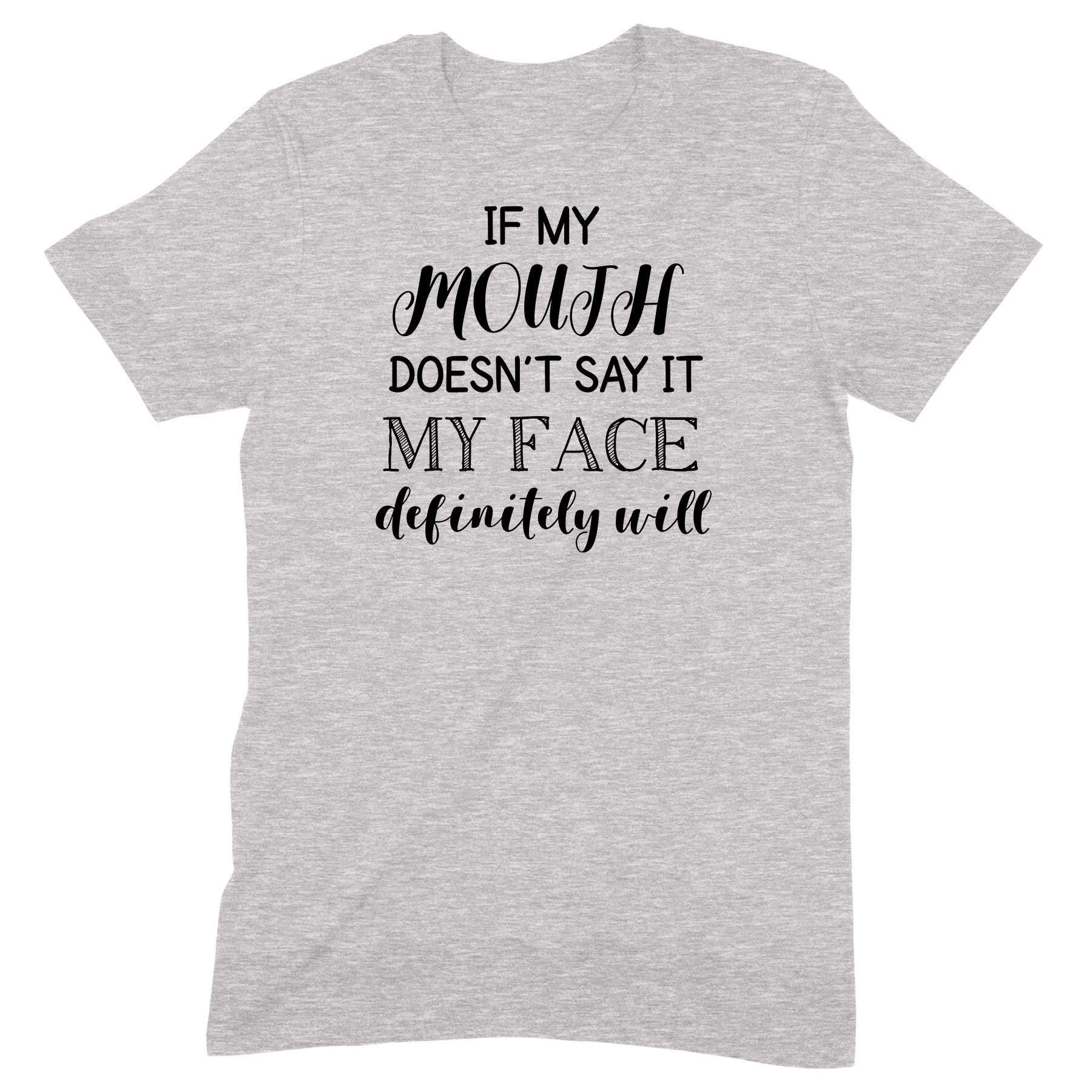 Grey graphic tee with quote "If my mouth doesn’t say it my face definitely will" in black lettering.