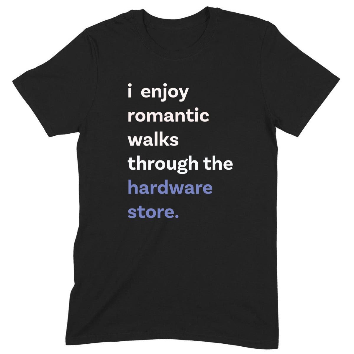 Black t-shirt with text i enjoy romantic walks through the hardware store in white and blue lettering