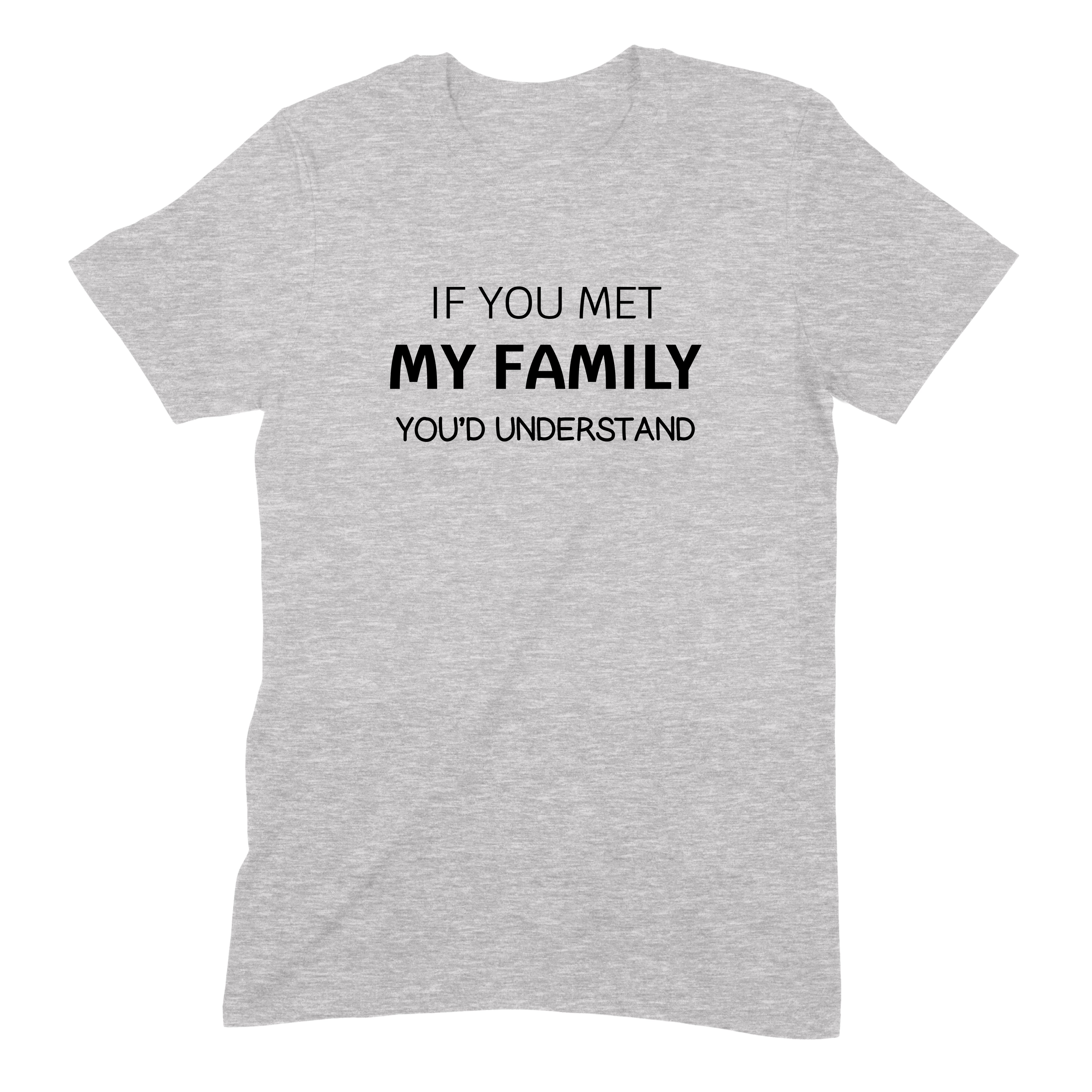 Flat lay grey t-shirt with bold text saying If You Met My Family You’d Understand in black print