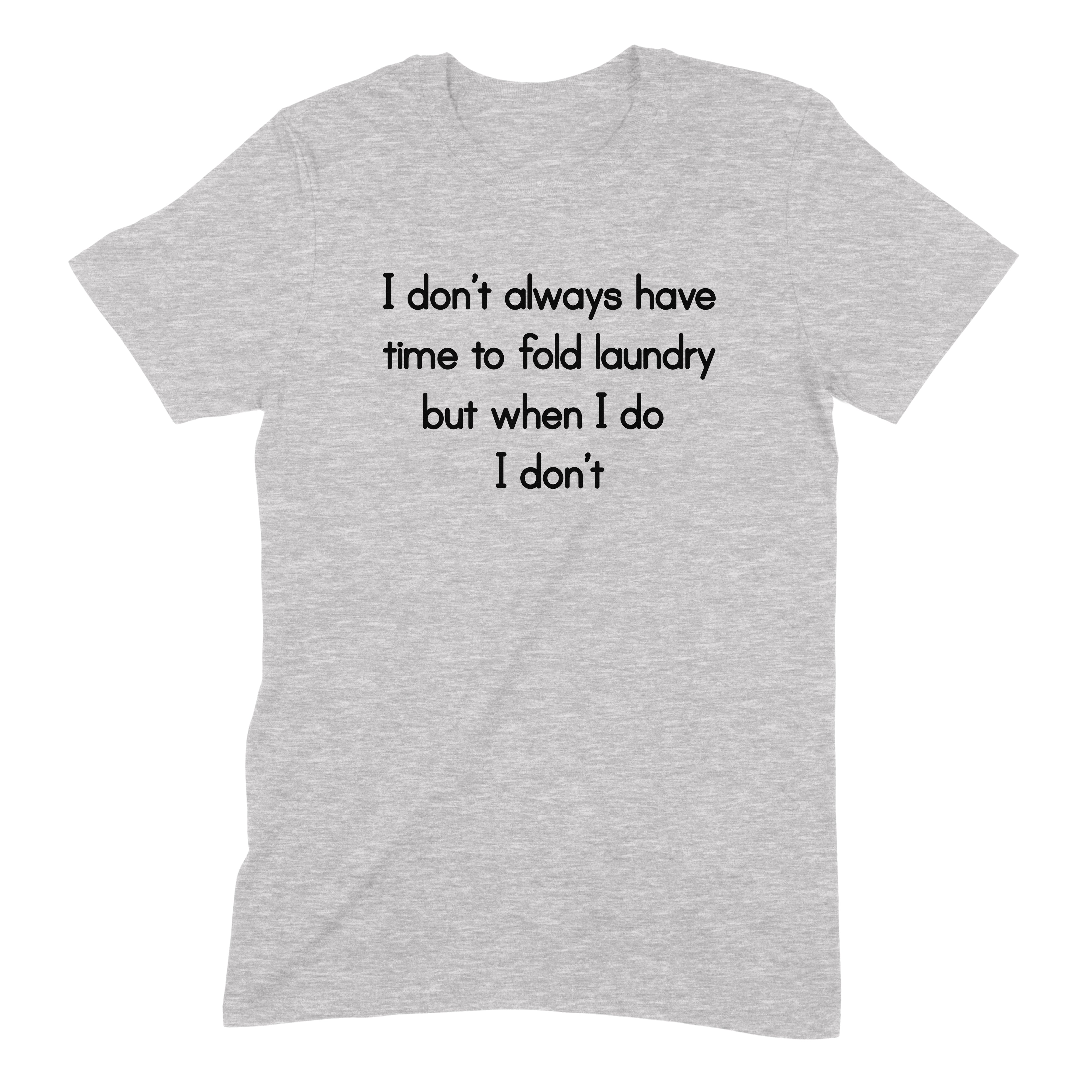 Flat lay heather gray T-shirt with text I don’t always have time to fold laundry, but when I do I don’t; funny laundry tee.