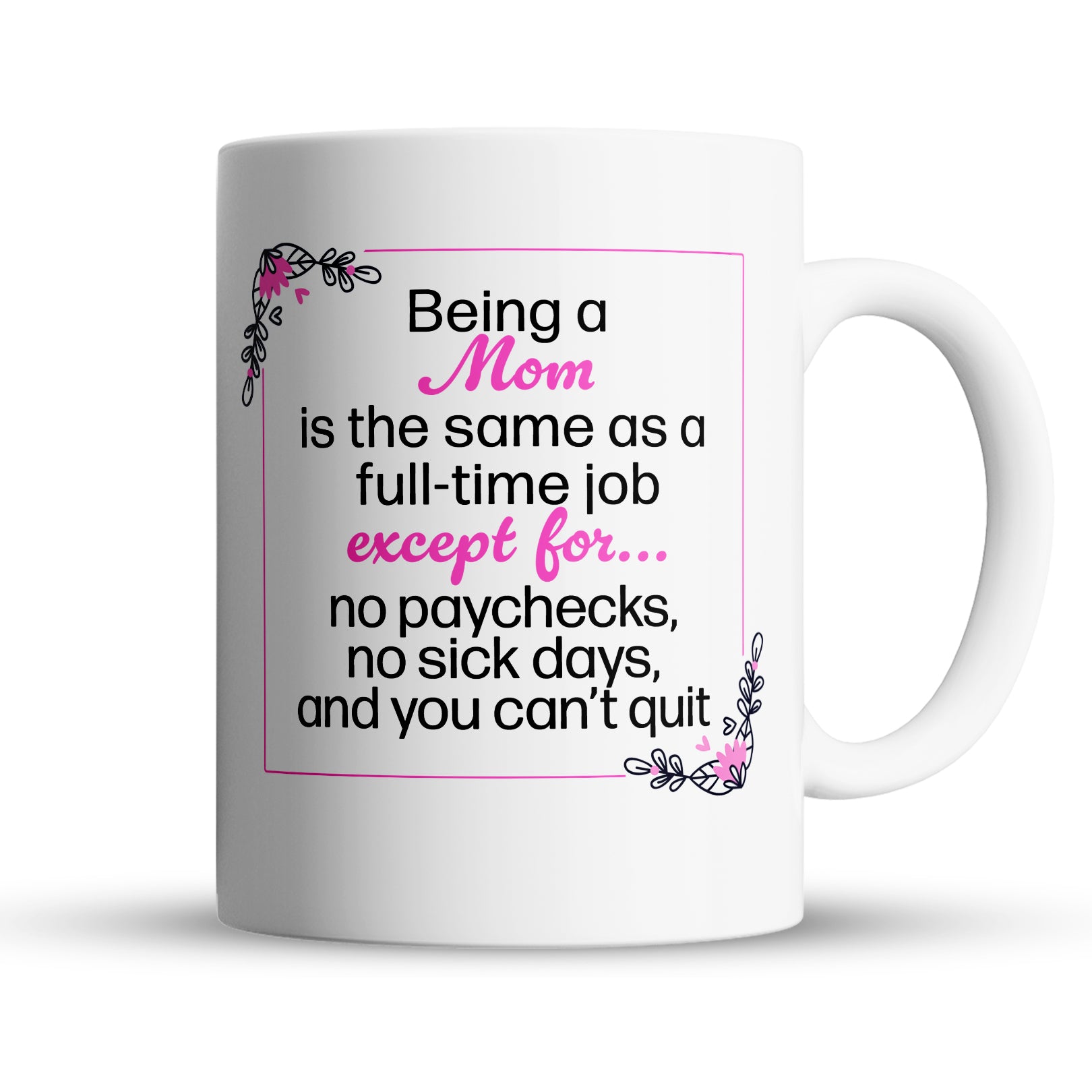 Funny mom coffee mug saying being a mom is the same as a full time job except for no pay no sick days and no quitting 15oz