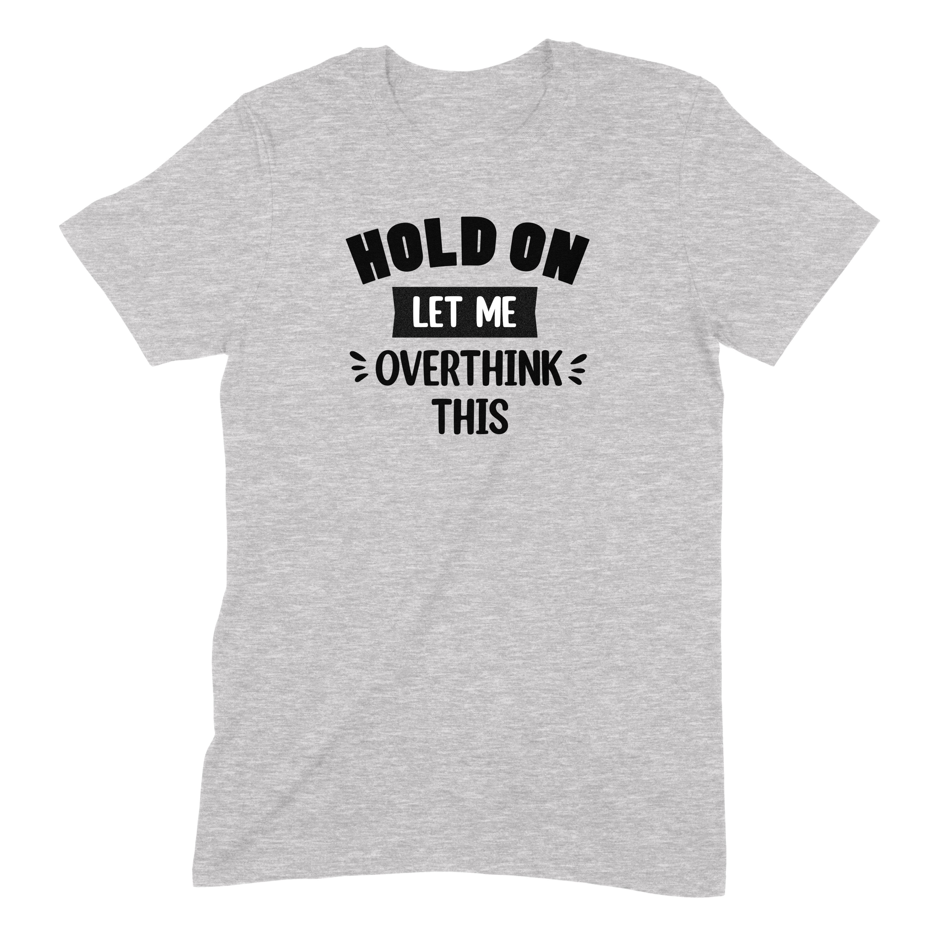 Flat-lay gray t-shirt with Hold On Let Me Overthink This text in bold black design, perfect funny tee for overthinkers