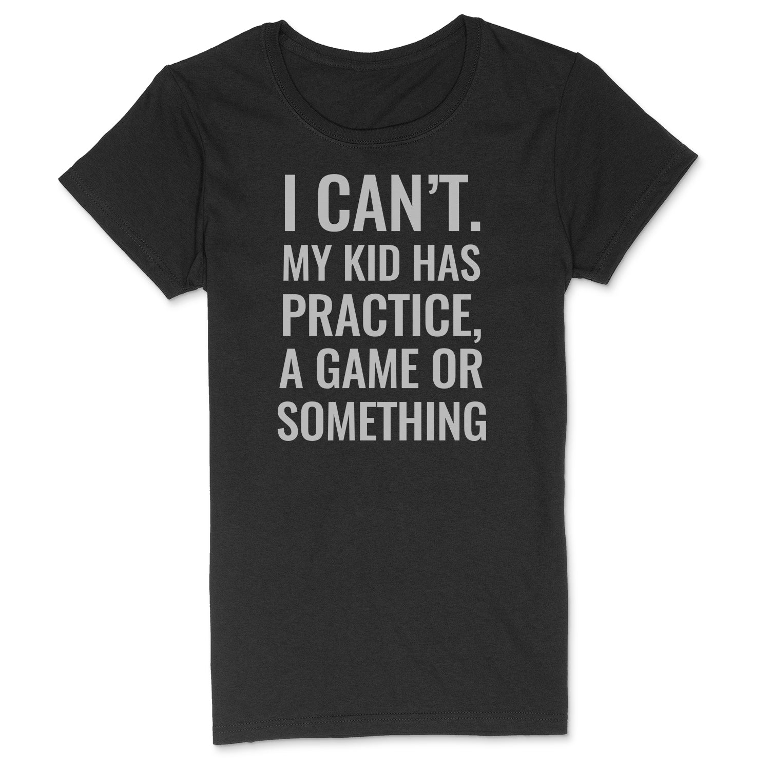 Flat lay black t-shirt with I Can’t My Kid Has Practice Game Or Something funny parent quote