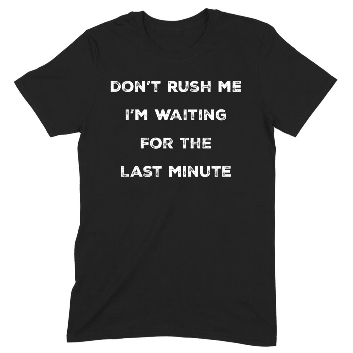 Black graphic tee with white text saying don't rush me I'm waiting for the last minute flat lay design