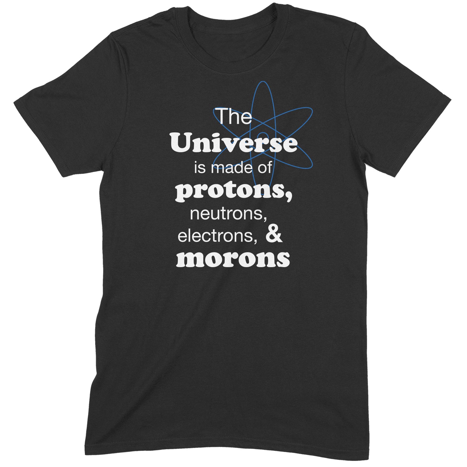Funny science t-shirt with quote The Universe is made of protons, neutrons, electrons, & morons in bold white text with atom graphic