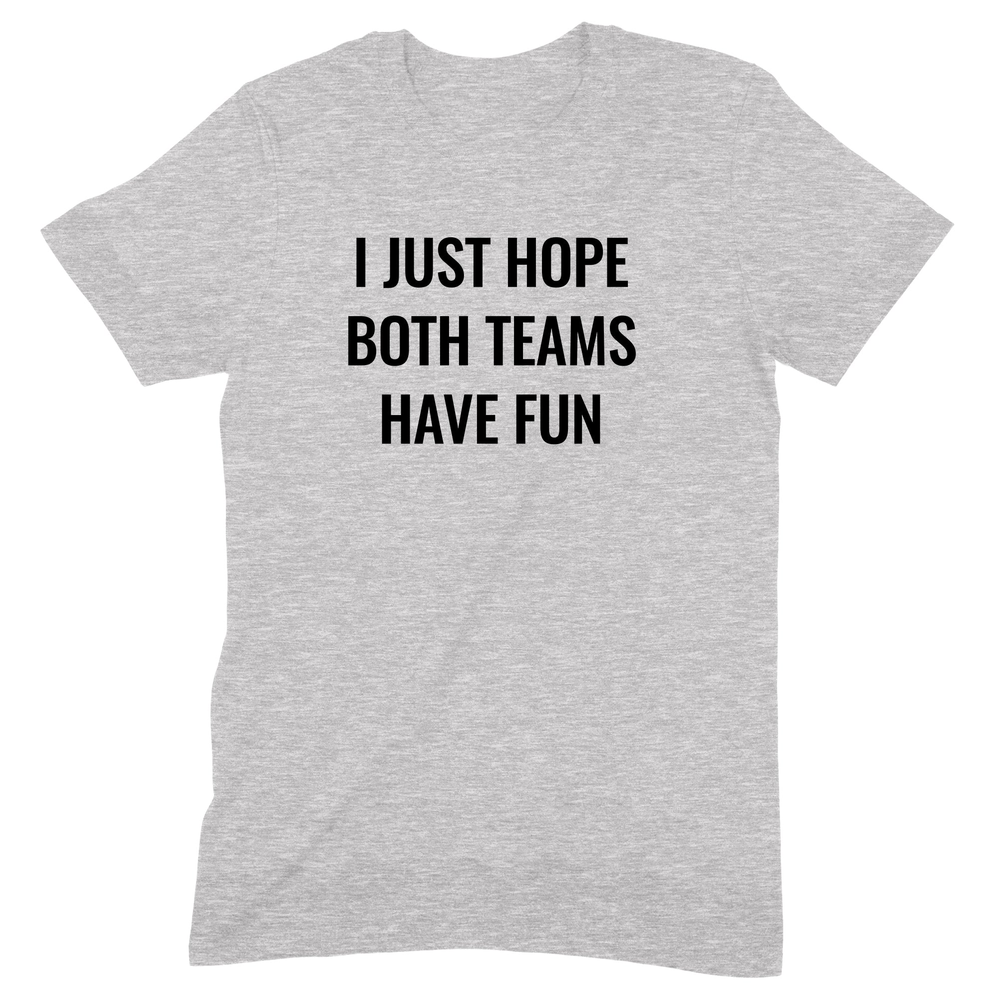 Funny sports t-shirt with bold black text saying "I Just Hope Both Teams Have Fun" on a heather gray shirt.