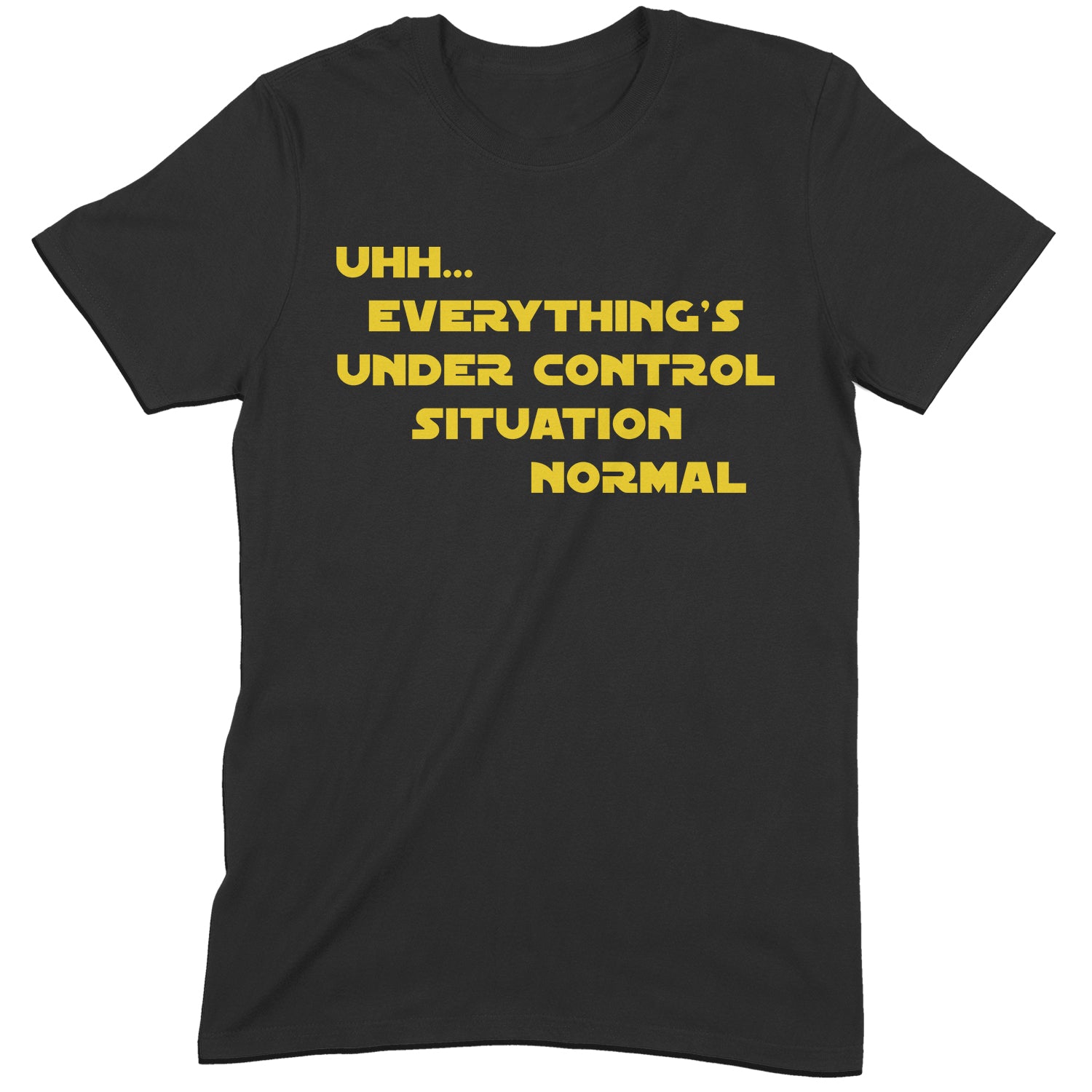 Black graphic t-shirt with bold yellow text saying Uhh everything’s under control situation normal
