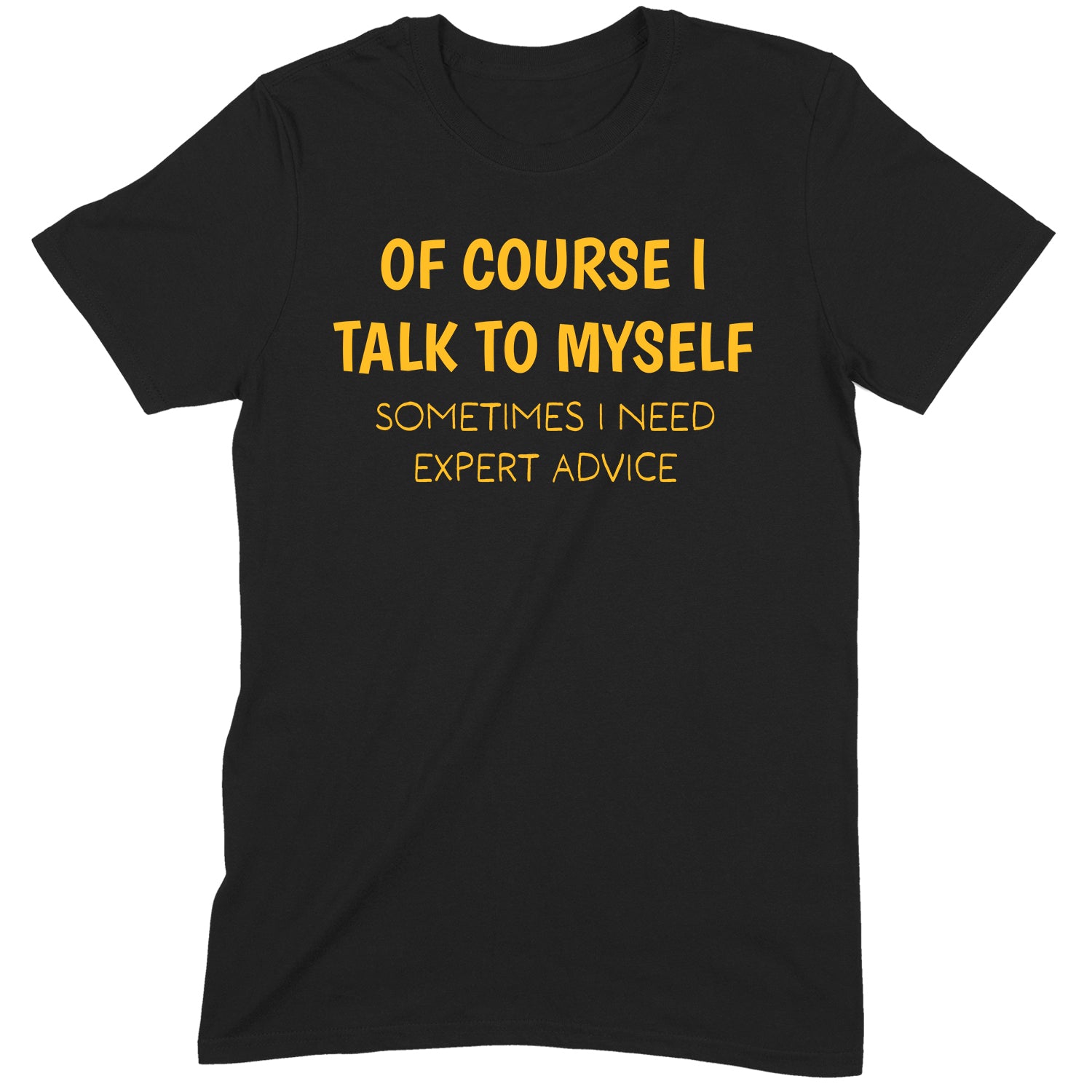 black graphic t-shirt with yellow text that reads of course I talk to myself sometimes I need expert advice