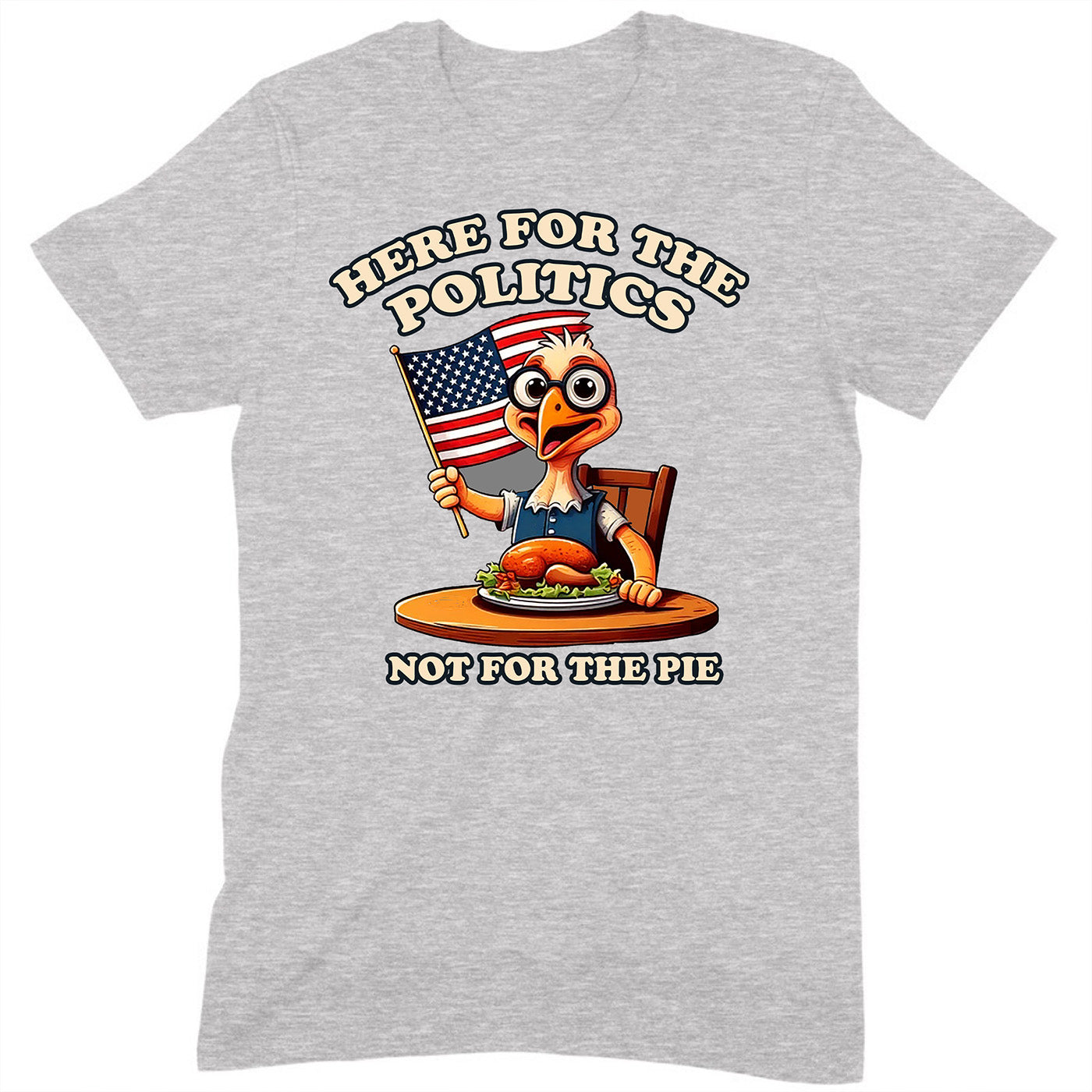 gray t-shirt with cartoon turkey holding american flag and text here for the politics not for the pie
