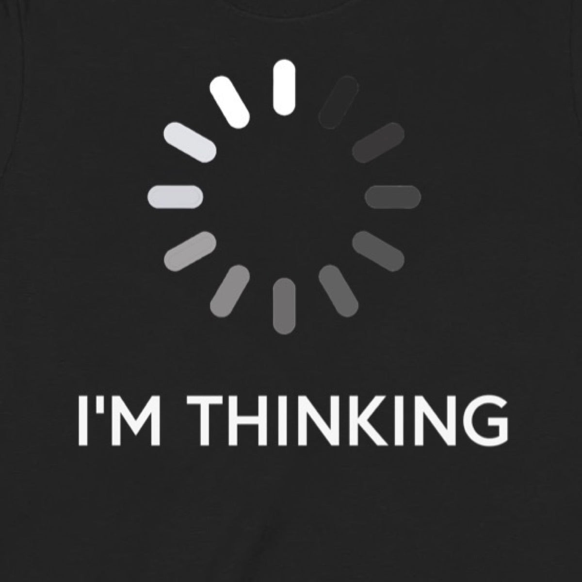Closeup of black t-shirt with loading symbol and text I'm Thinking in bold white letters