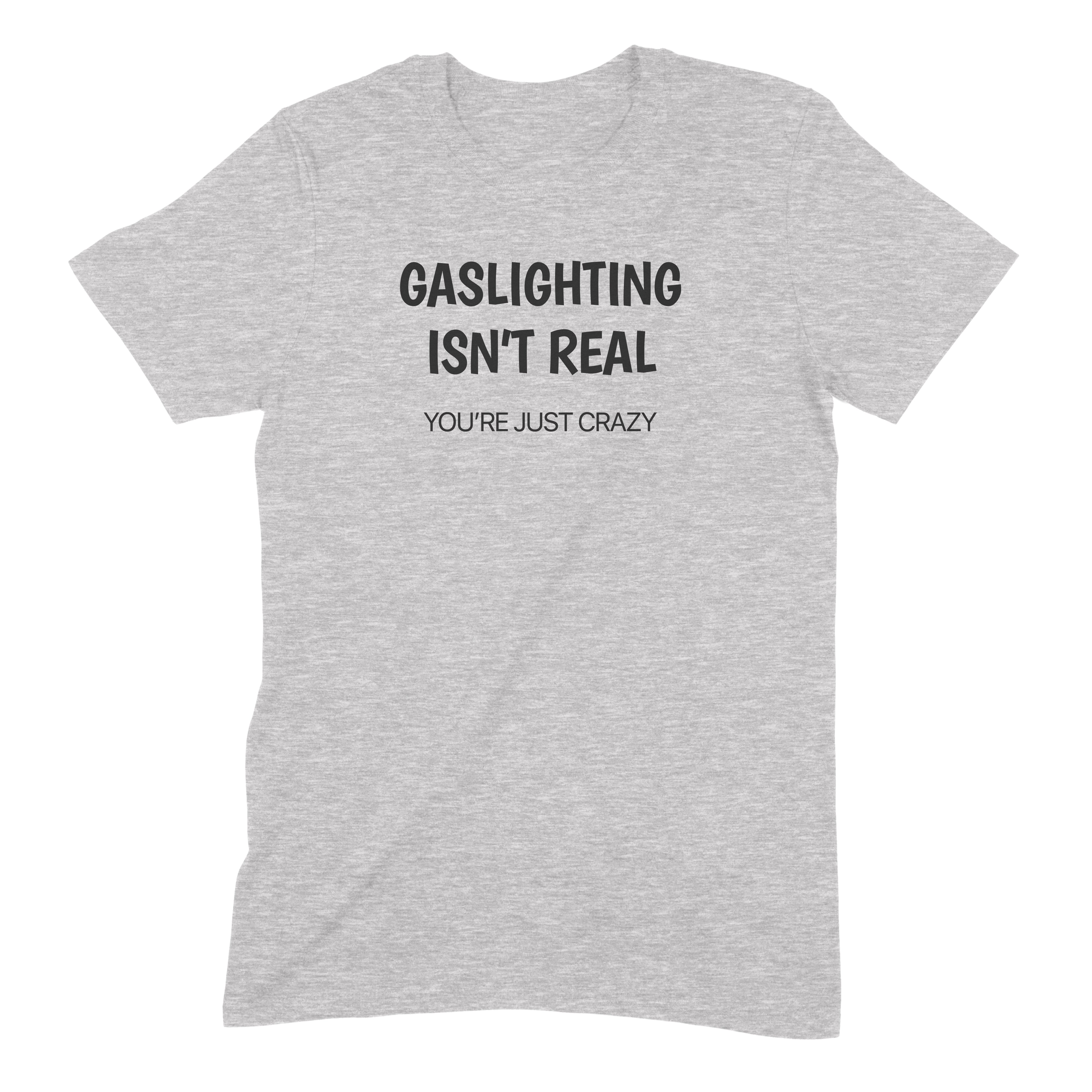 Gray t-shirt with sarcastic text gaslighting isn’t real you’re just crazy