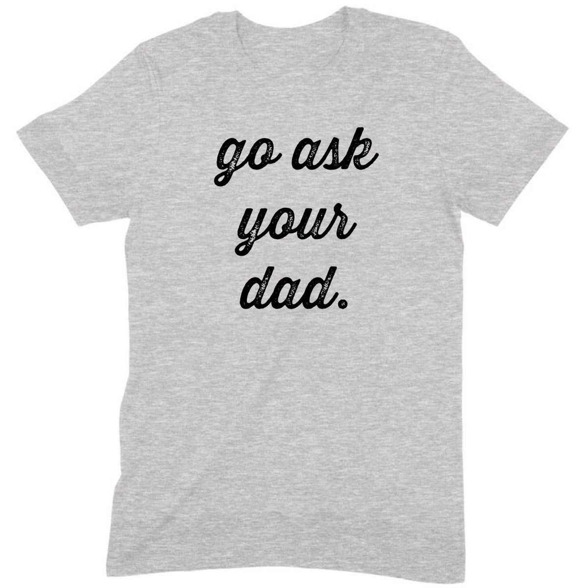 Heather gray unisex t-shirt with script text go ask your dad, minimalist mom humor, flat lay product photo