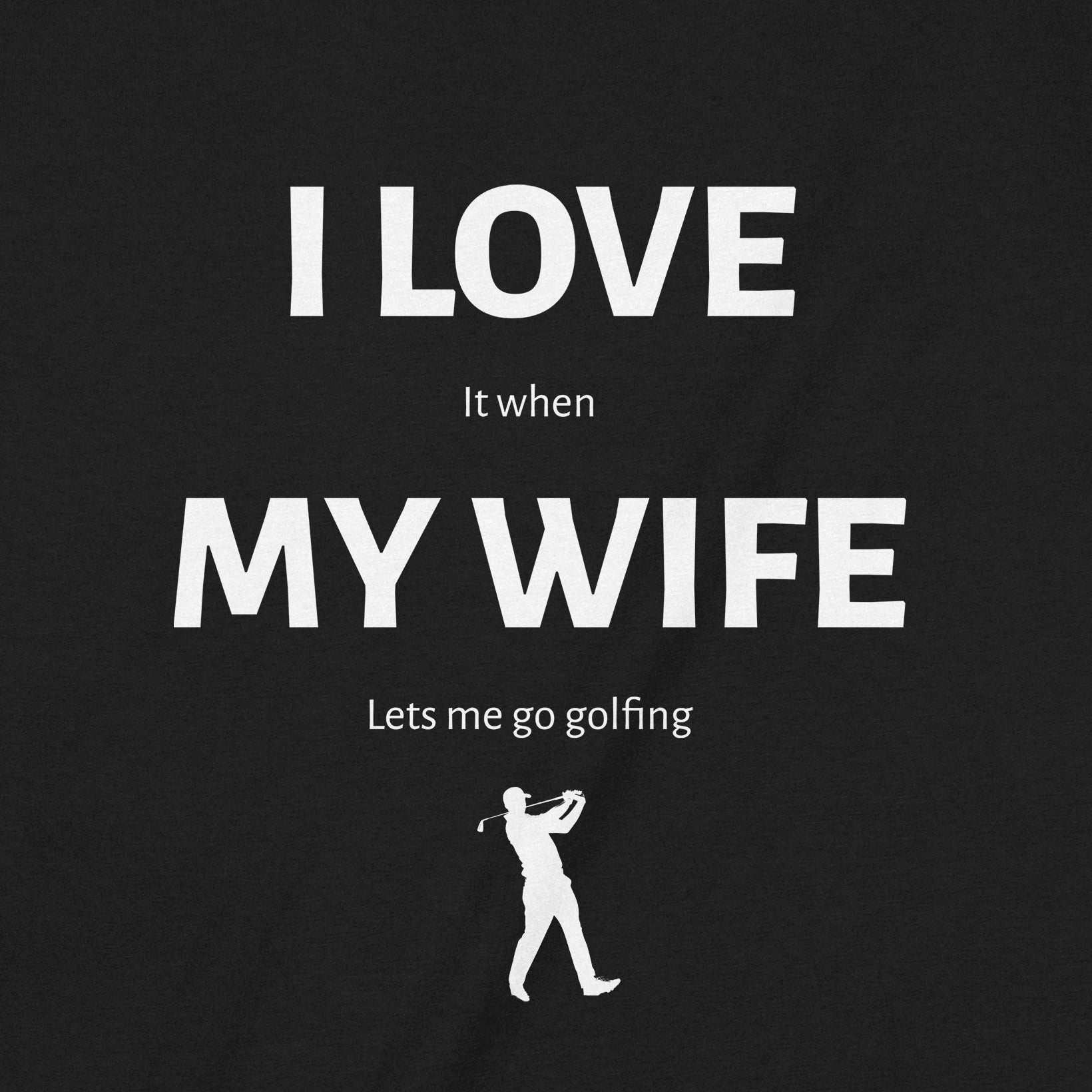 Close up of funny golf T-shirt with text I love my wife lets me go golfing and golfer graphic