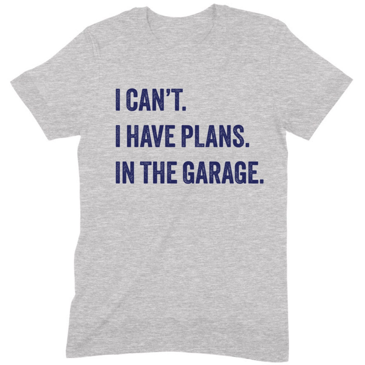 Grey unisex t-shirt with bold navy text reading I can’t I have plans in the garage