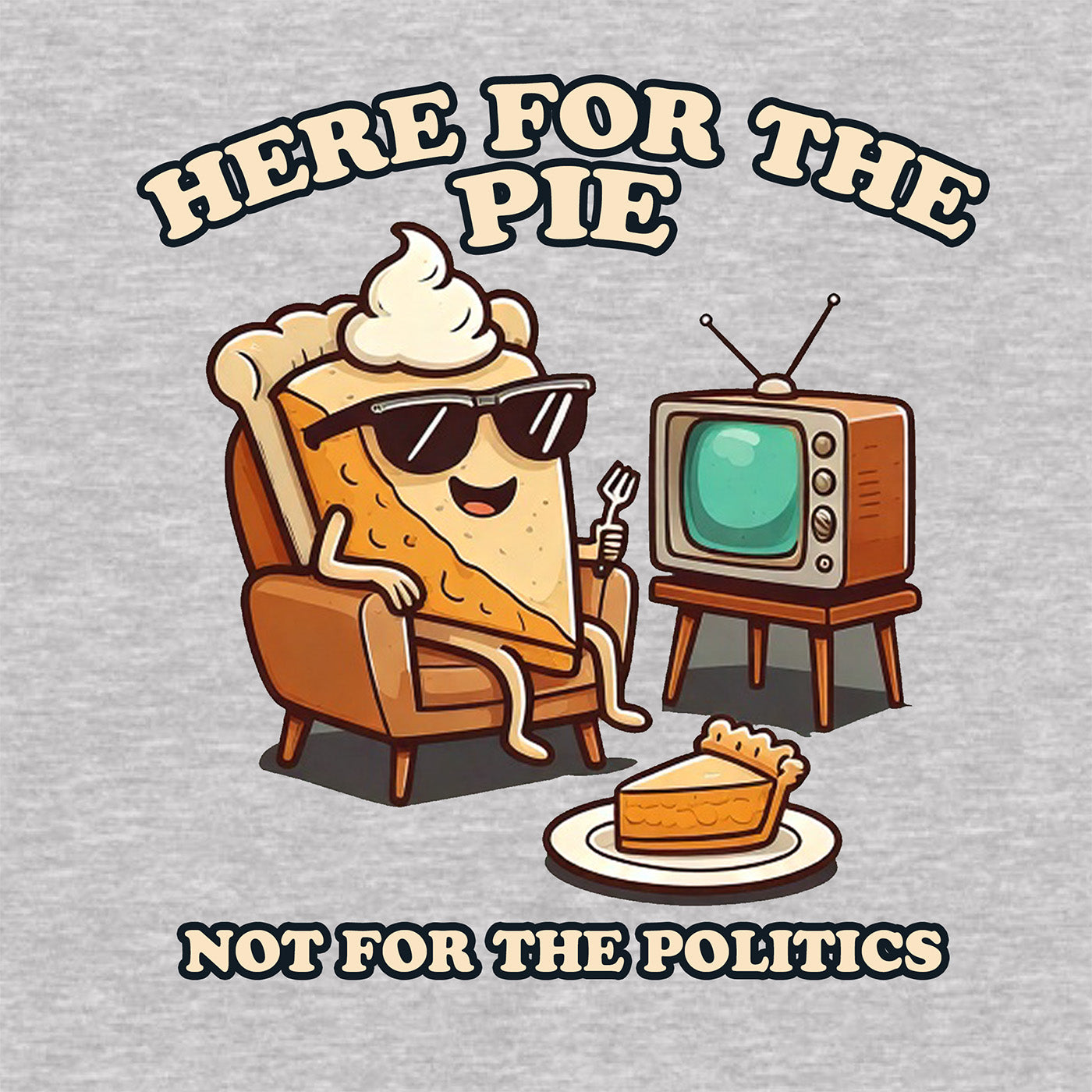 closeup of cartoon pie slice wearing sunglasses with whipped cream saying here for the pie not for the politics