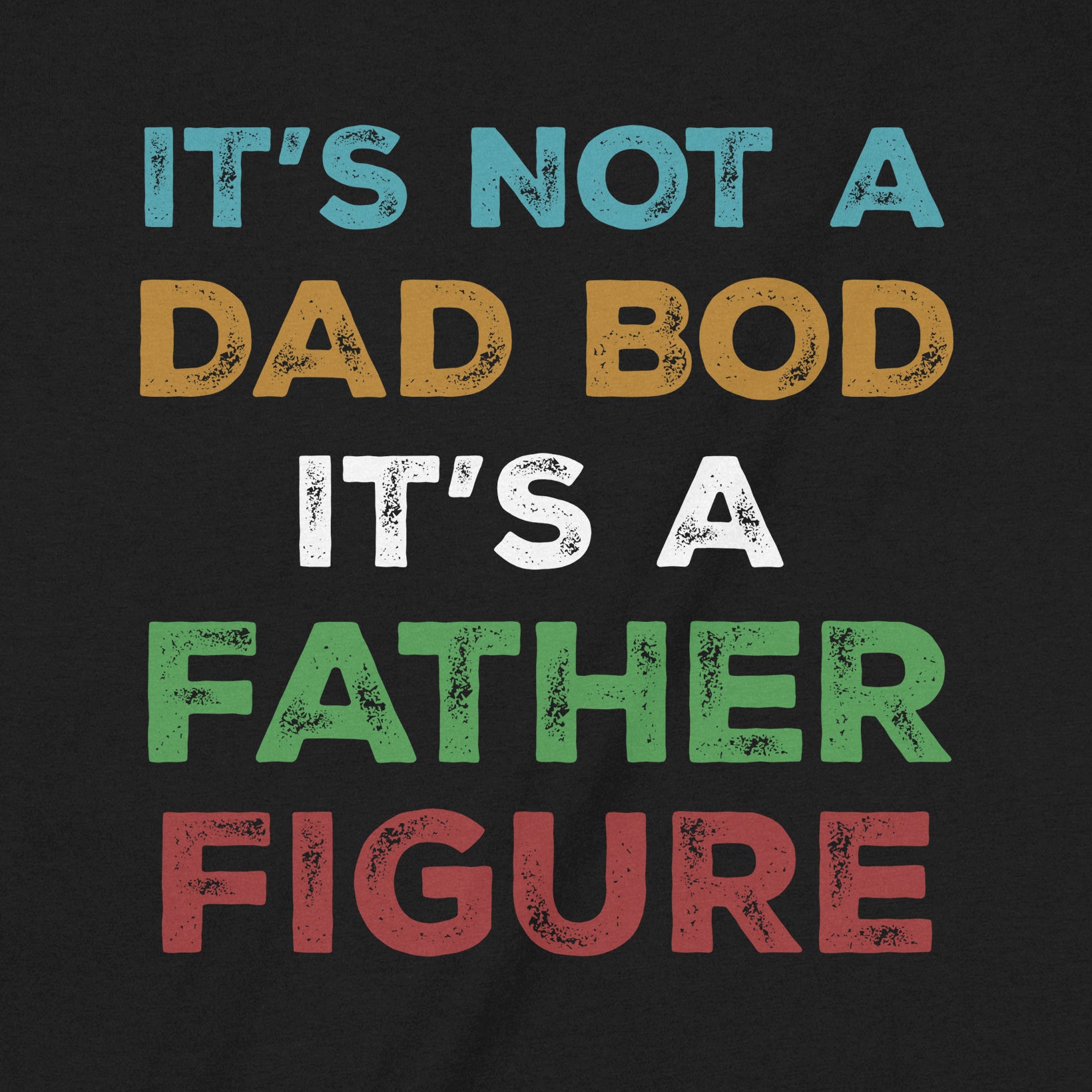 Close-up view of t-shirt design with bold colorful text: "It’s Not a Dad Bod, It’s a Father Figure