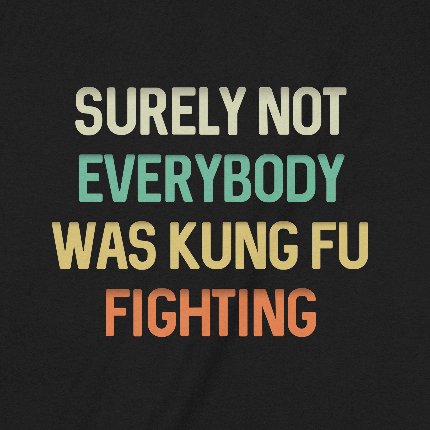 Closeup of black shirt with multicolor retro font text Surely Not Everybody Was Kung Fu Fighting