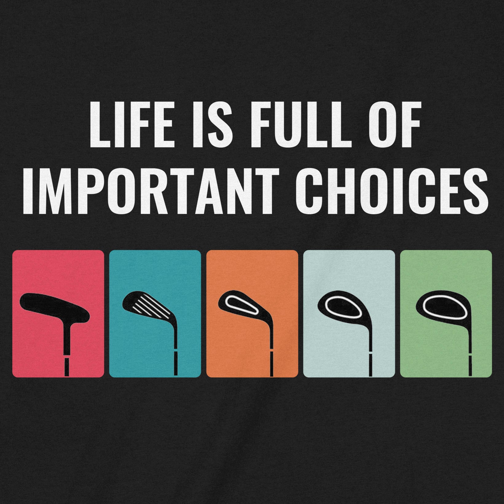 Closeup of Life Is Full of Important Choices golf shirt with colorful club graphics