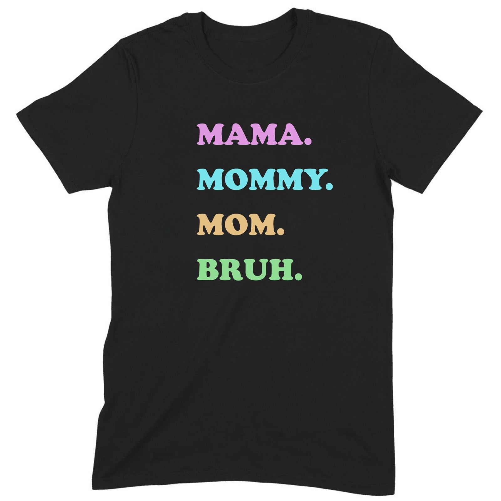 Black t-shirt with pastel text Mama. Mommy. Mom. Bruh., funny mom shirt for parents