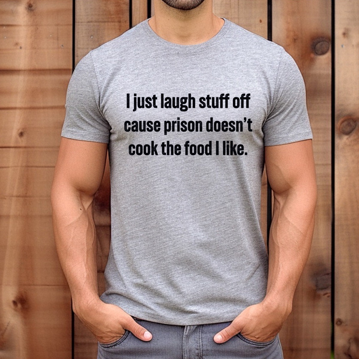Man wearing gray t-shirt with black text saying I just laugh stuff off cause prison doesn’t cook the food I like