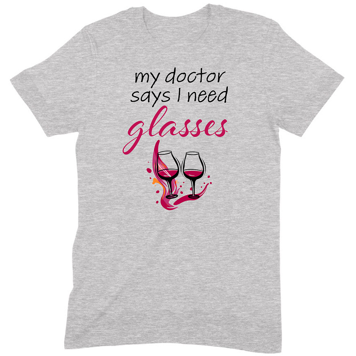 Heather gray t-shirt with my doctor says I need glasses text and two wine glasses graphic, funny wine lover tee