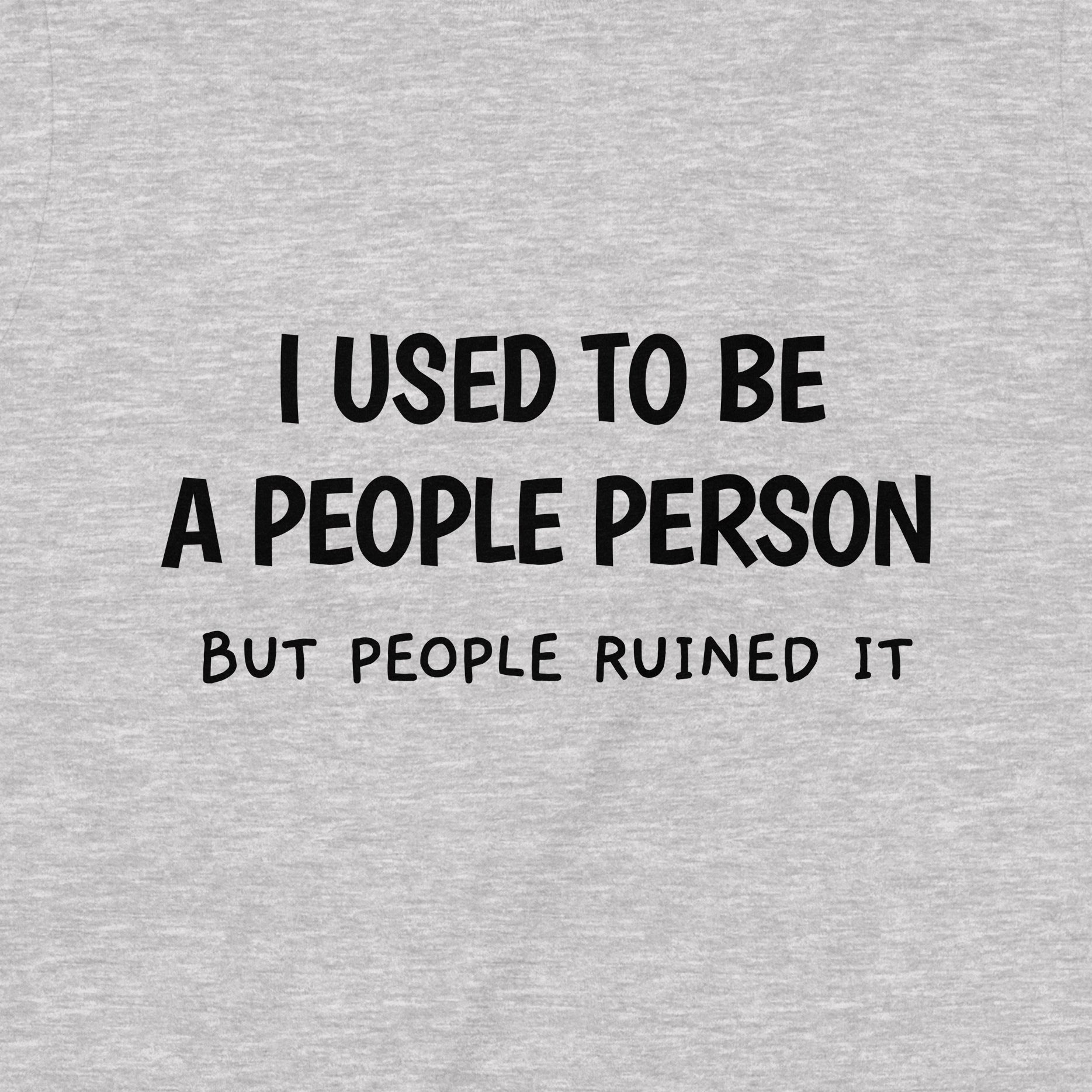 Closeup of grey shirt with I used to be a people person but people ruined it humorous text design