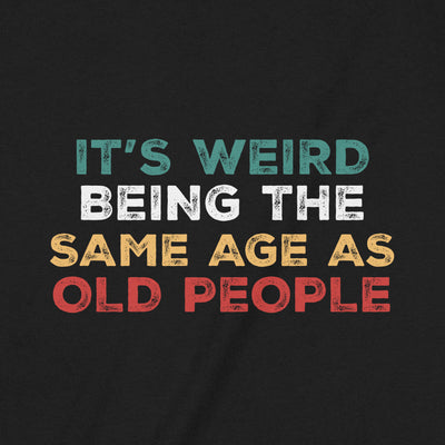 Same Age As Old People – T-Shirt