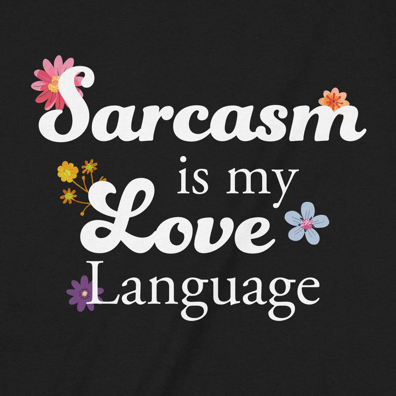 Close-up of the floral typography design that reads “Sarcasm is my love language” on a black T-shirt.