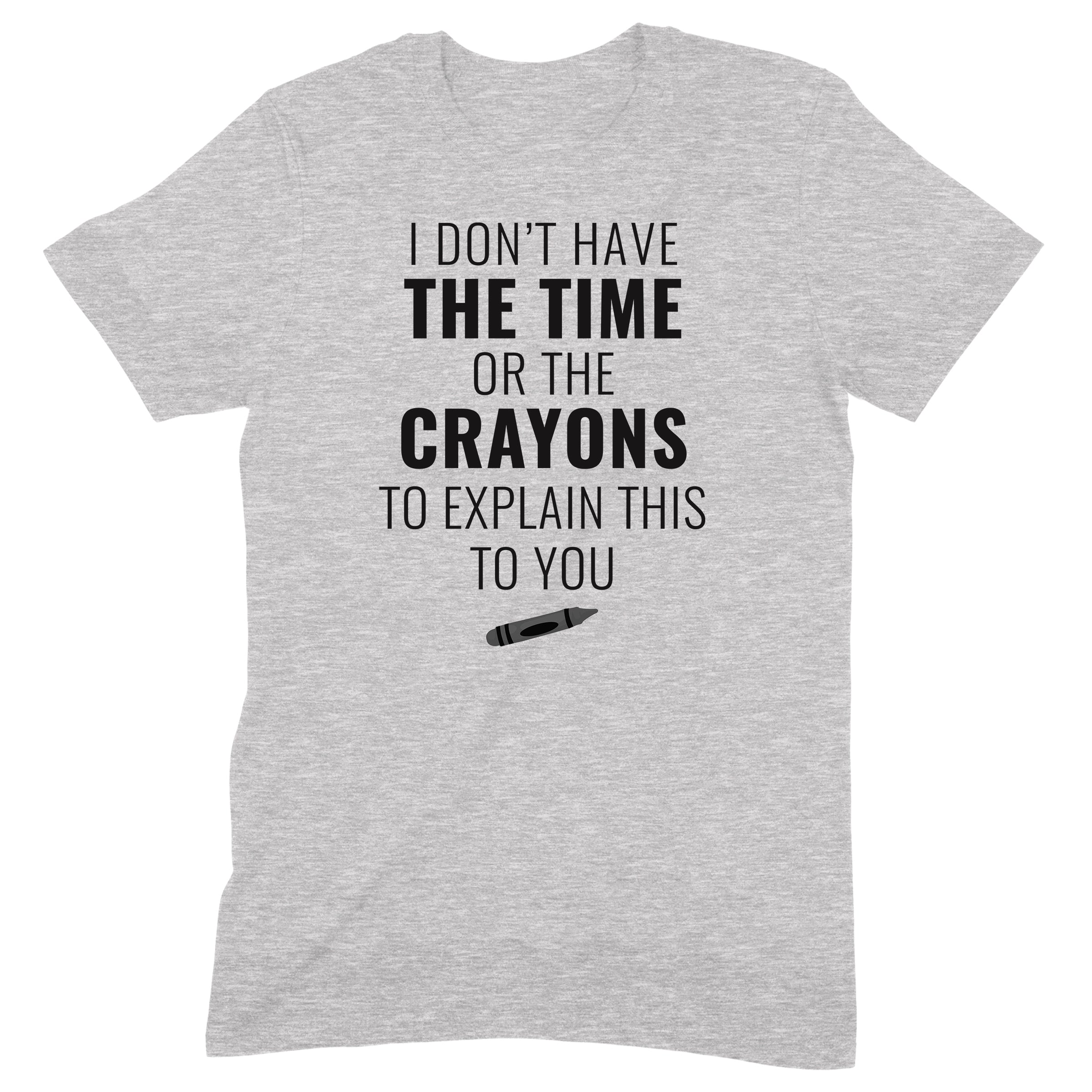 Grey graphic tee with bold text I don’t have the time or the crayons to explain this to you and crayon graphic