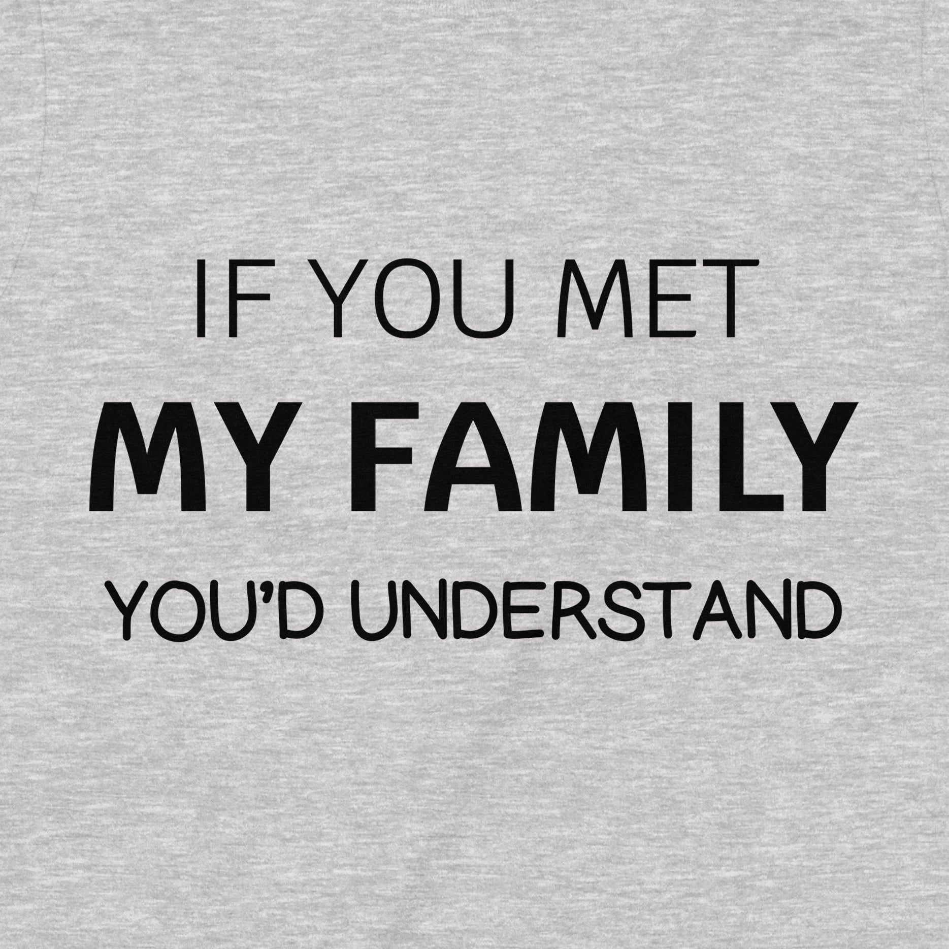 Closeup of grey t-shirt with humorous text If You Met My Family You’d Understand
