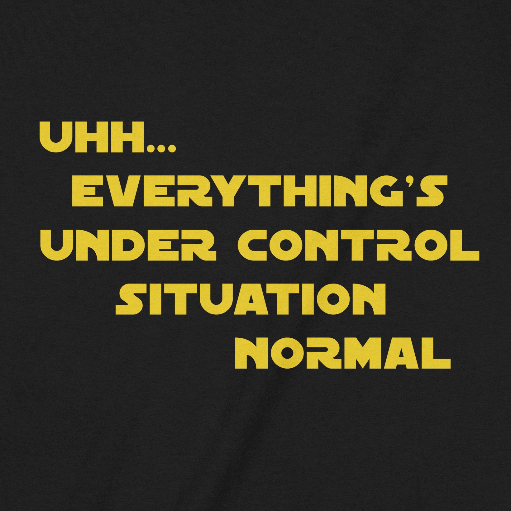 Close-up of black t-shirt with yellow Star Wars inspired text everything’s under control situation normal