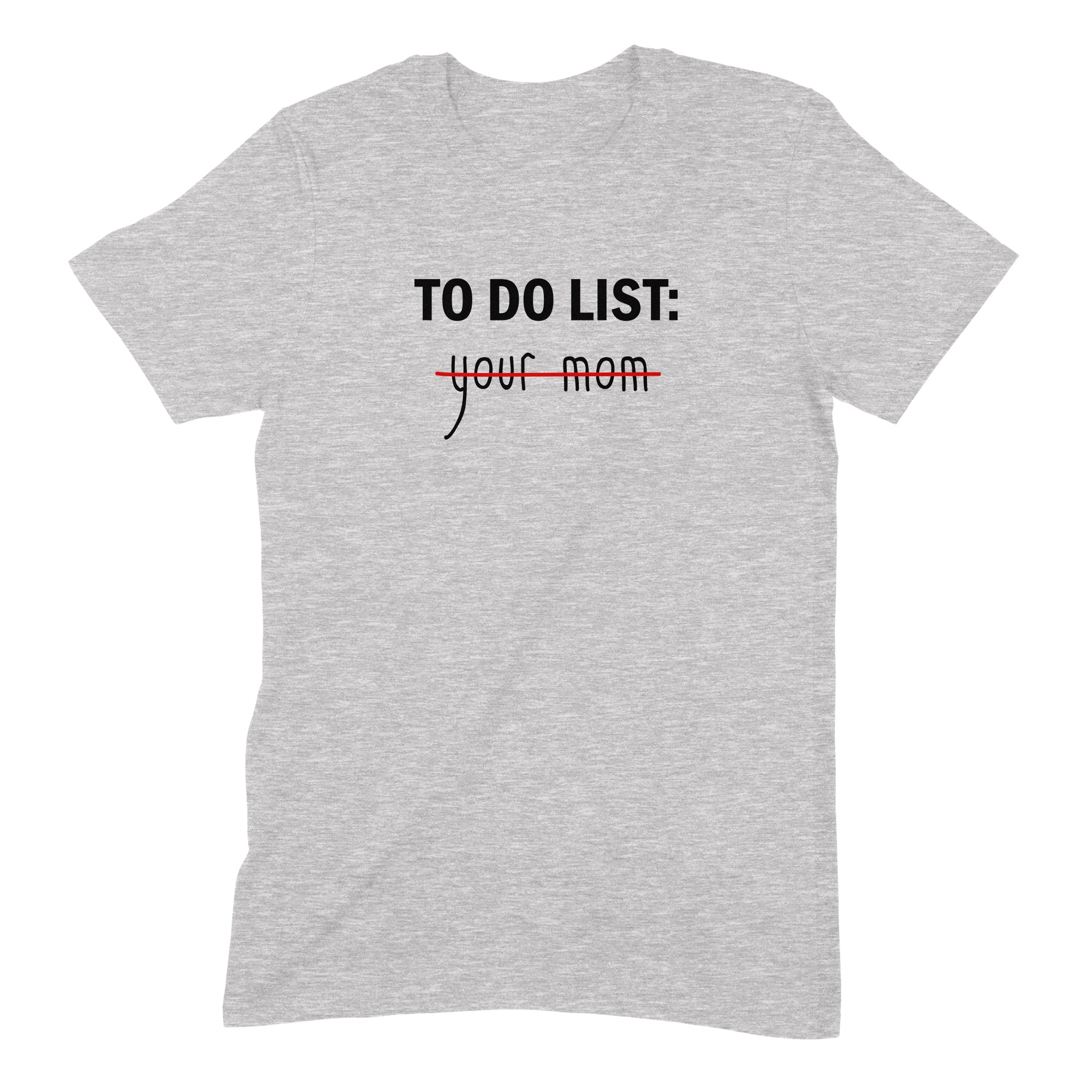 Heather gray graphic tee with text To Do List: your mom crossed out in red, sarcastic funny shirt for adults