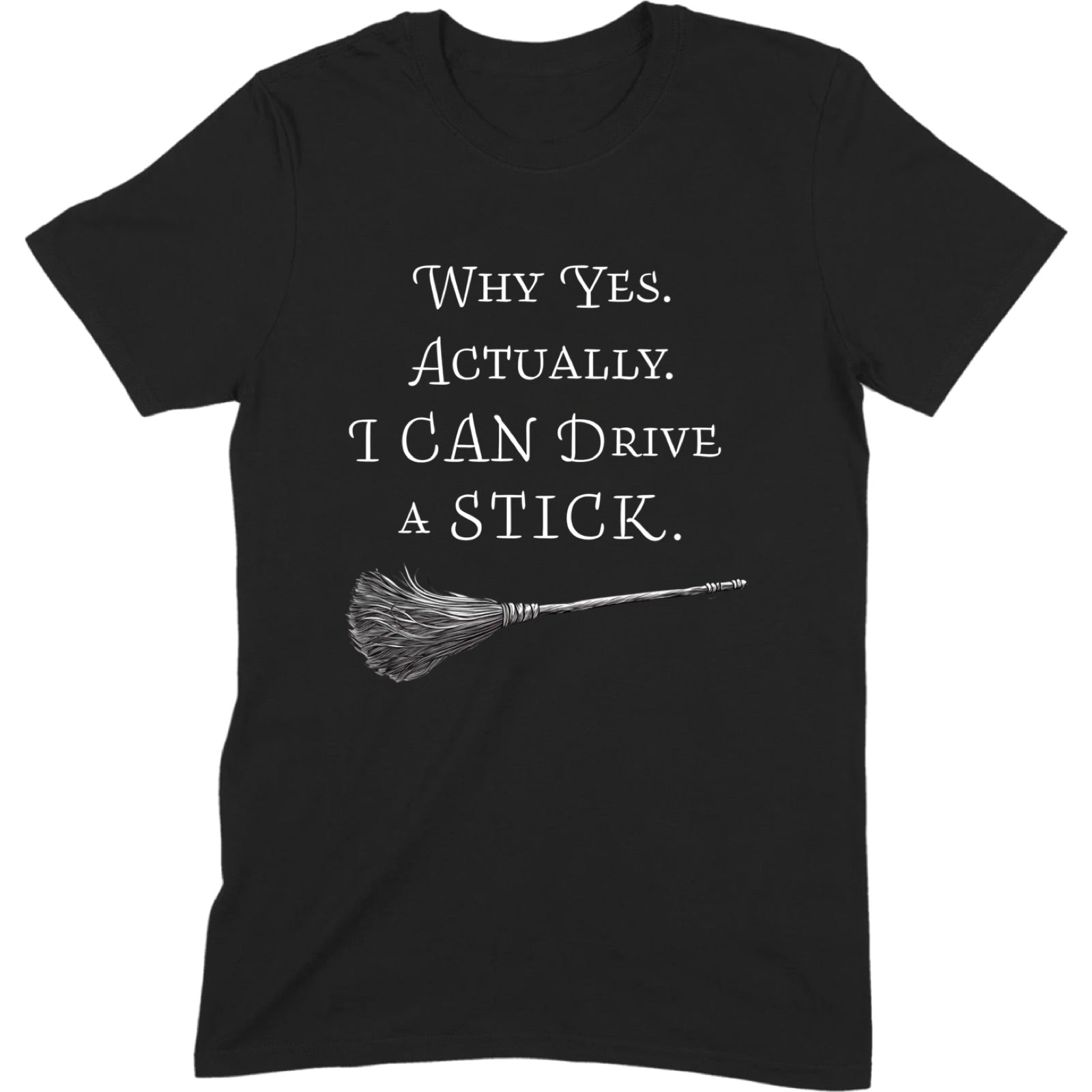 Black t-shirt with broomstick graphic and the phrase Why Yes Actually I Can Drive a Stick