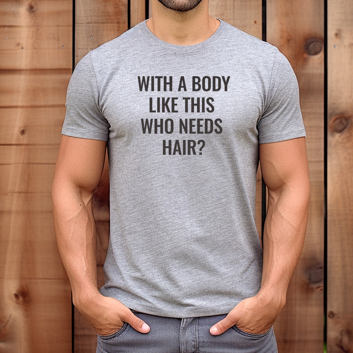 Man wearing a grey short-sleeve t-shirt with black lettering that says "With a body like this who needs hair?