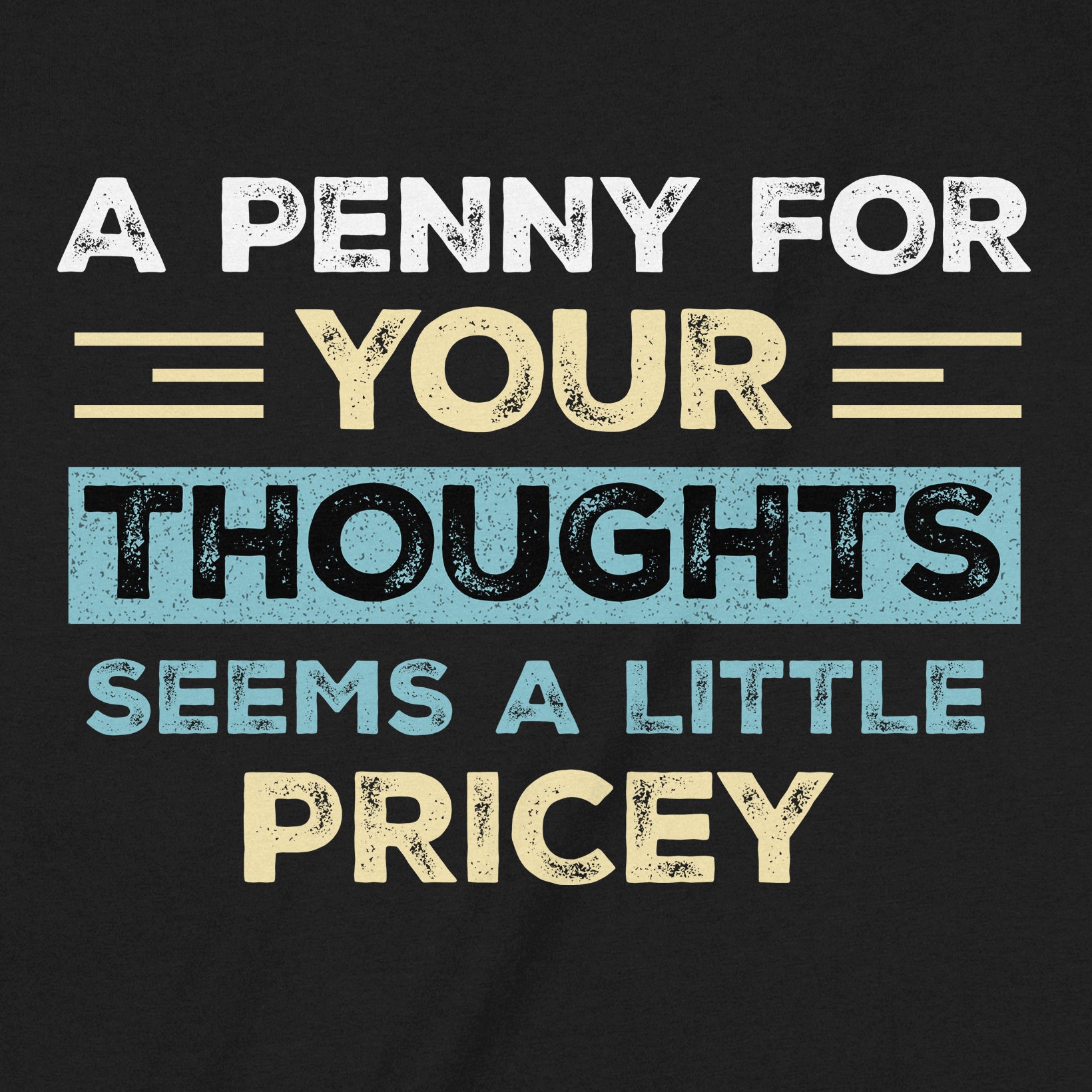 Closeup of text A penny for your thoughts seems a little pricey in retro font style on black shirt