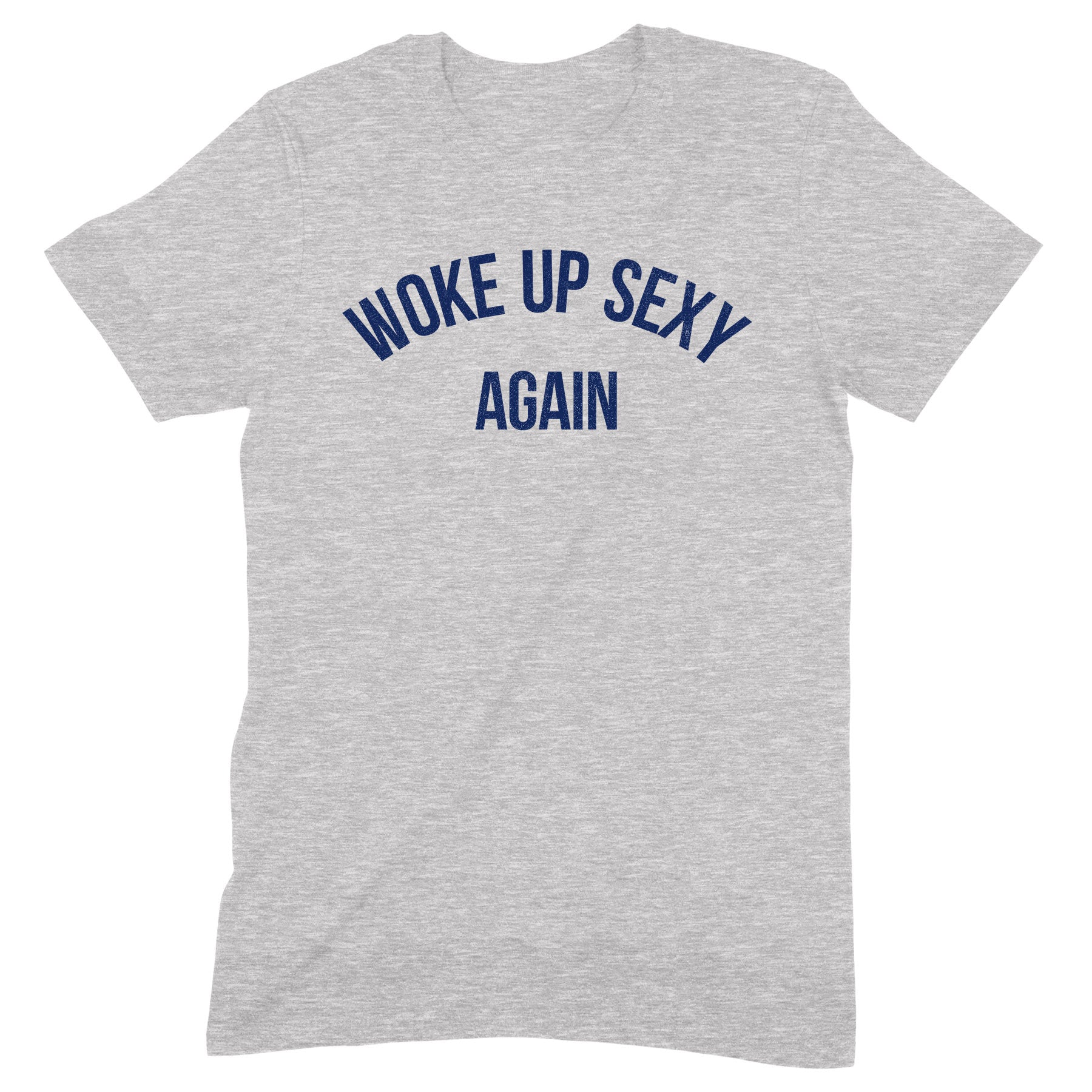 Grey graphic t-shirt with bold navy text "Woke Up Sexy Again" displayed flat on white background.