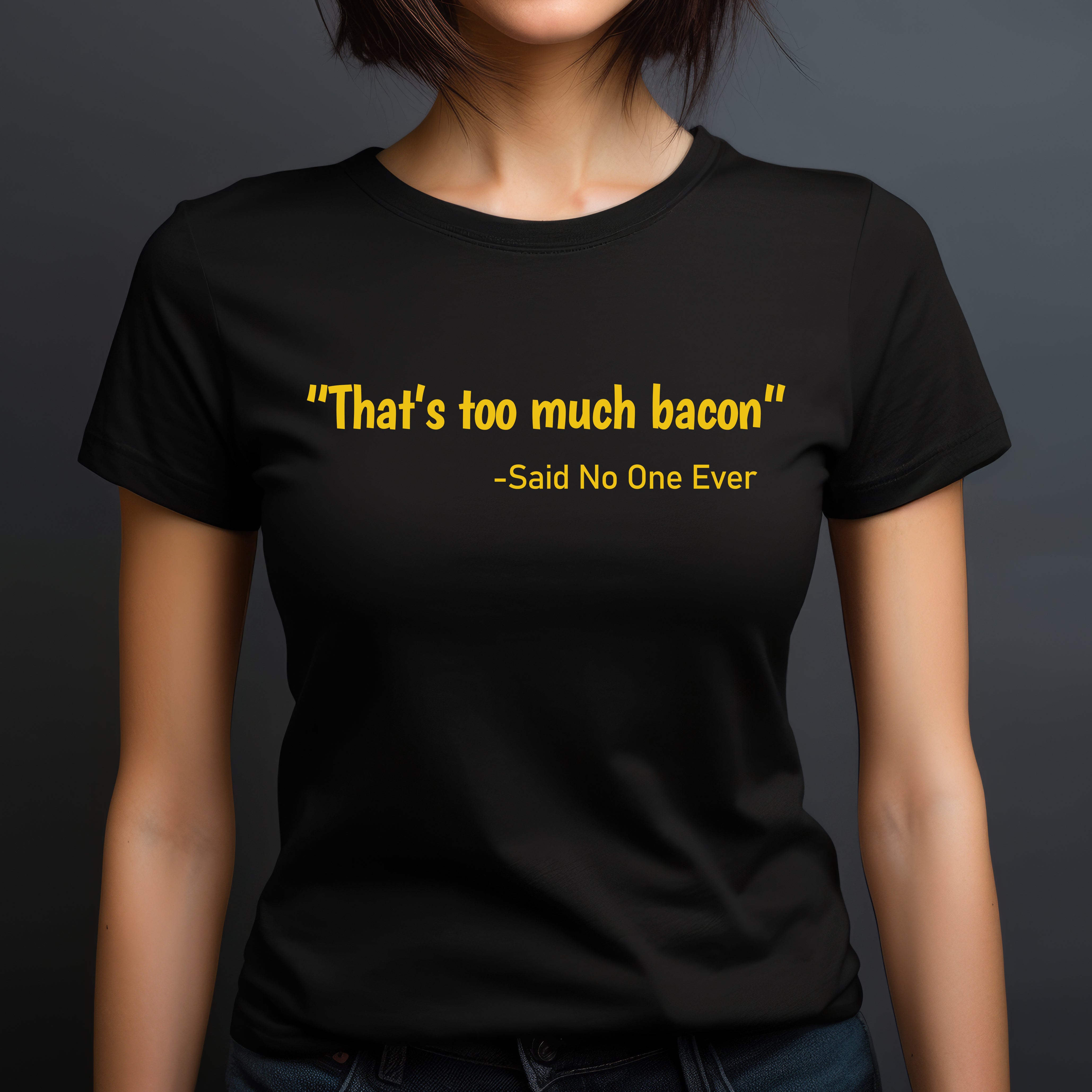 Woman in black crewneck t-shirt with yellow text that reads That's too much bacon said no one ever casual outfit